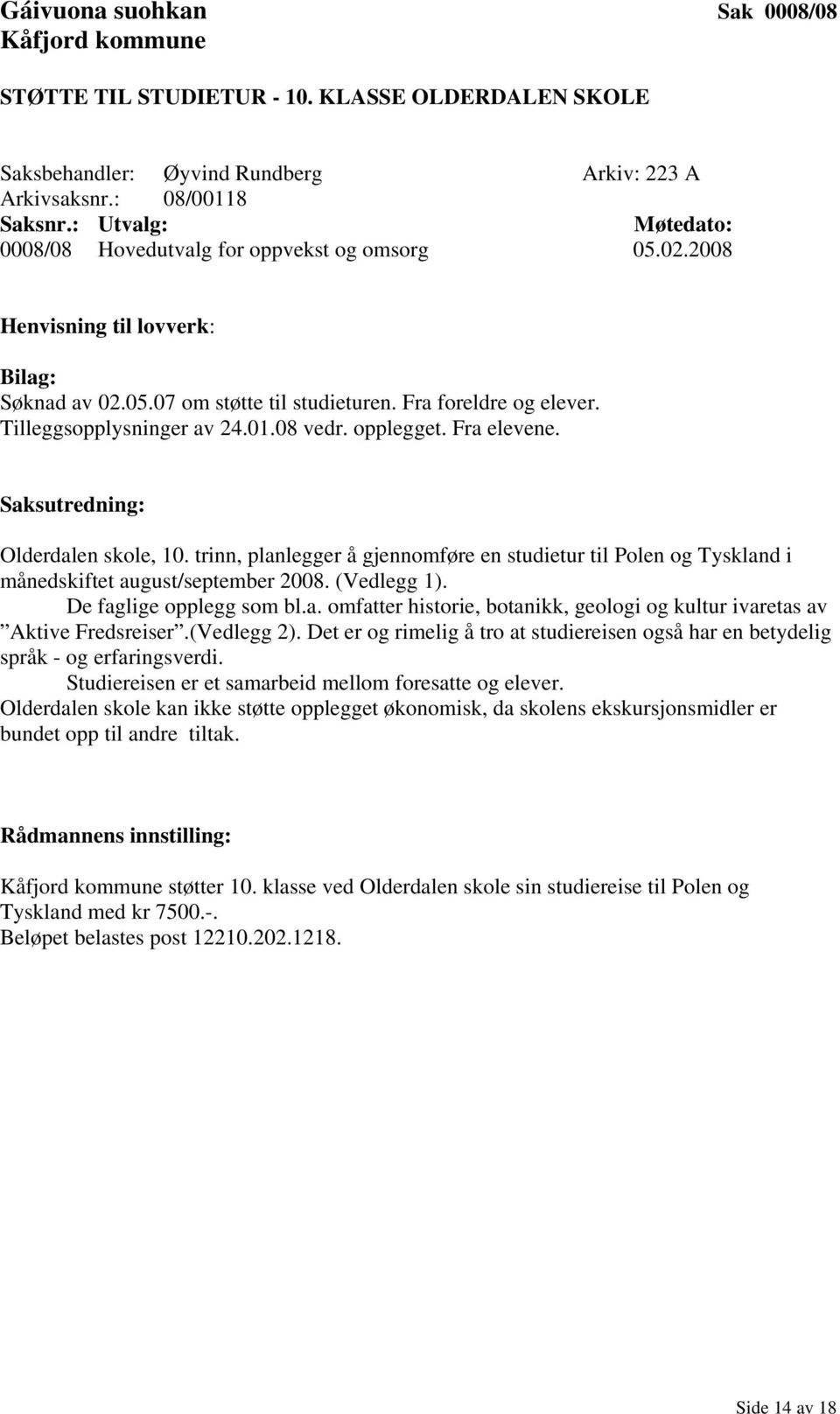 trinn, planlegger å gjennomføre en studietur til Polen og Tyskland i månedskiftet august/september 2008. (Vedlegg 1). De faglige opplegg som bl.a. omfatter historie, botanikk, geologi og kultur ivaretas av Aktive Fredsreiser.