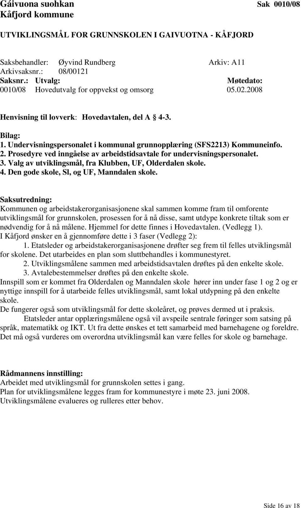 Prosedyre ved inngåelse av arbeidstidsavtale for undervisningspersonalet. 3. Valg av utviklingsmål, fra Klubben, UF, Olderdalen skole. 4. Den gode skole, Sl, og UF, Manndalen skole.