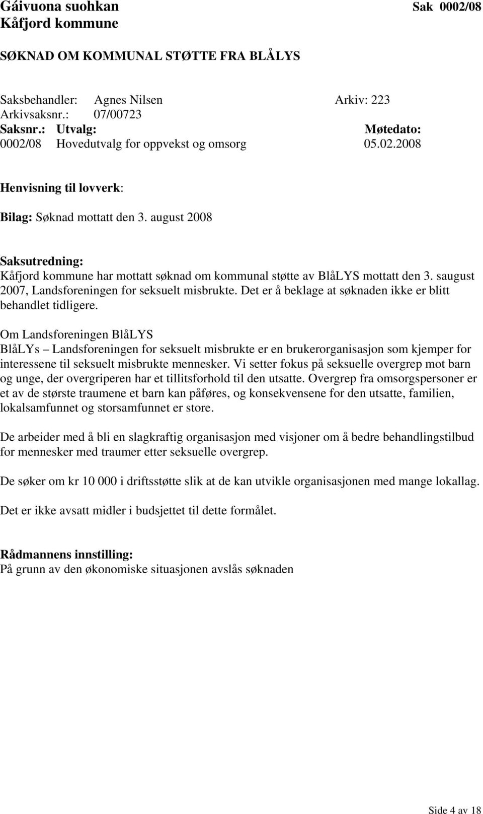 Om Landsforeningen BlåLYS BlåLYs Landsforeningen for seksuelt misbrukte er en brukerorganisasjon som kjemper for interessene til seksuelt misbrukte mennesker.