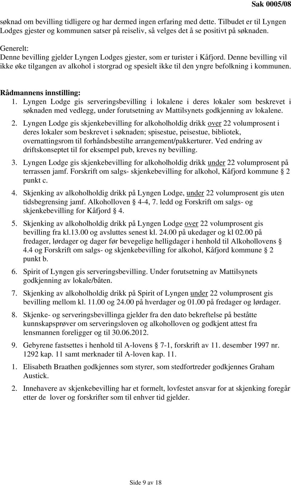 1. Lyngen Lodge gis serveringsbevilling i lokalene i deres lokaler som beskrevet i søknaden med vedlegg, under forutsetning av Mattilsynets godkjenning av lokalene. 2.