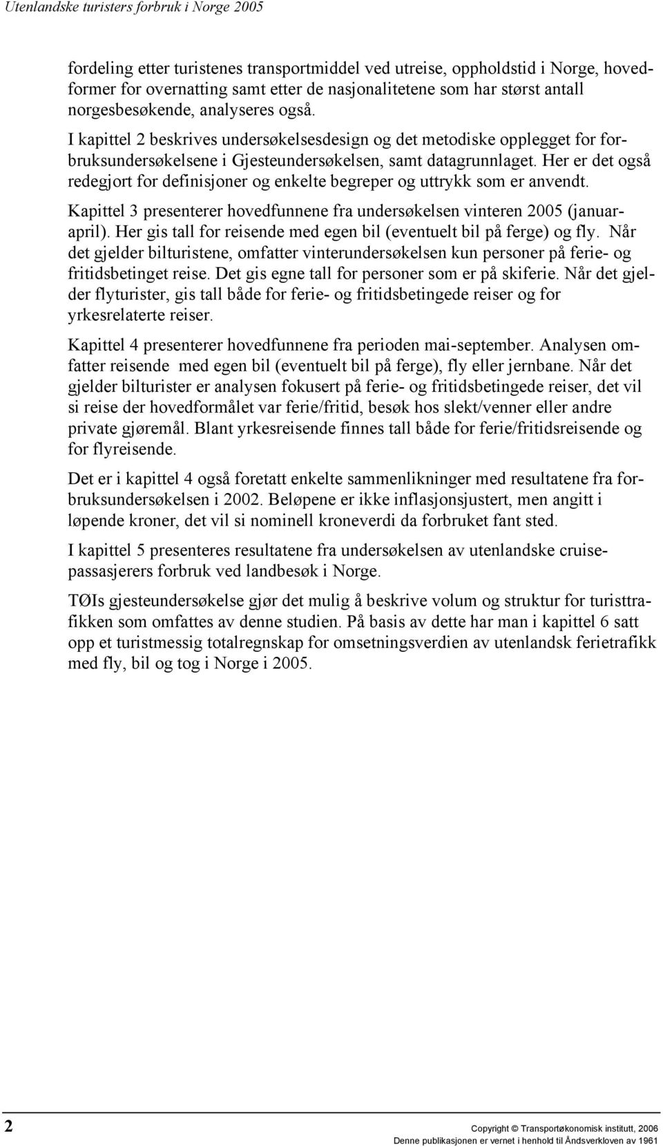 Her er det også redegjort for definisjoner og enkelte begreper og uttrykk som er anvendt. Kapittel 3 presenterer hovedfunnene fra undersøkelsen vinteren 2005 (januarapril).