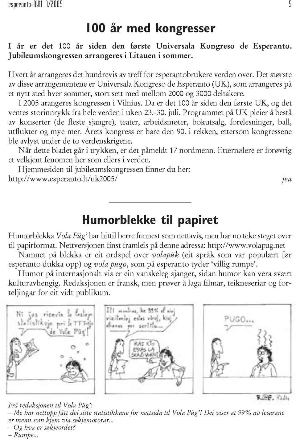 Det største av disse arrangementene er Universala Kongreso de Esperanto (UK), som arrangeres på et nytt sted hver sommer, stort sett med mellom 2000 og 3000 deltakere.