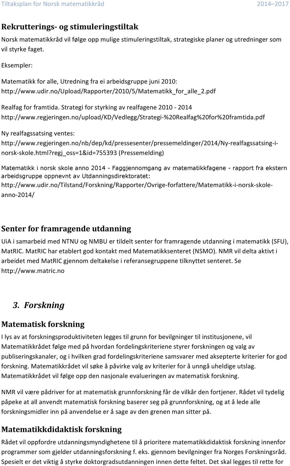Strategi for styrking av realfagene 2010-2014 http://www.regjeringen.no/upload/kd/vedlegg/strategi- %20Realfag%20for%20framtida.pdf Ny realfagssatsing ventes: http://www.regjeringen.no/nb/dep/kd/pressesenter/pressemeldinger/2014/ny- realfagssatsing- i- norsk- skole.