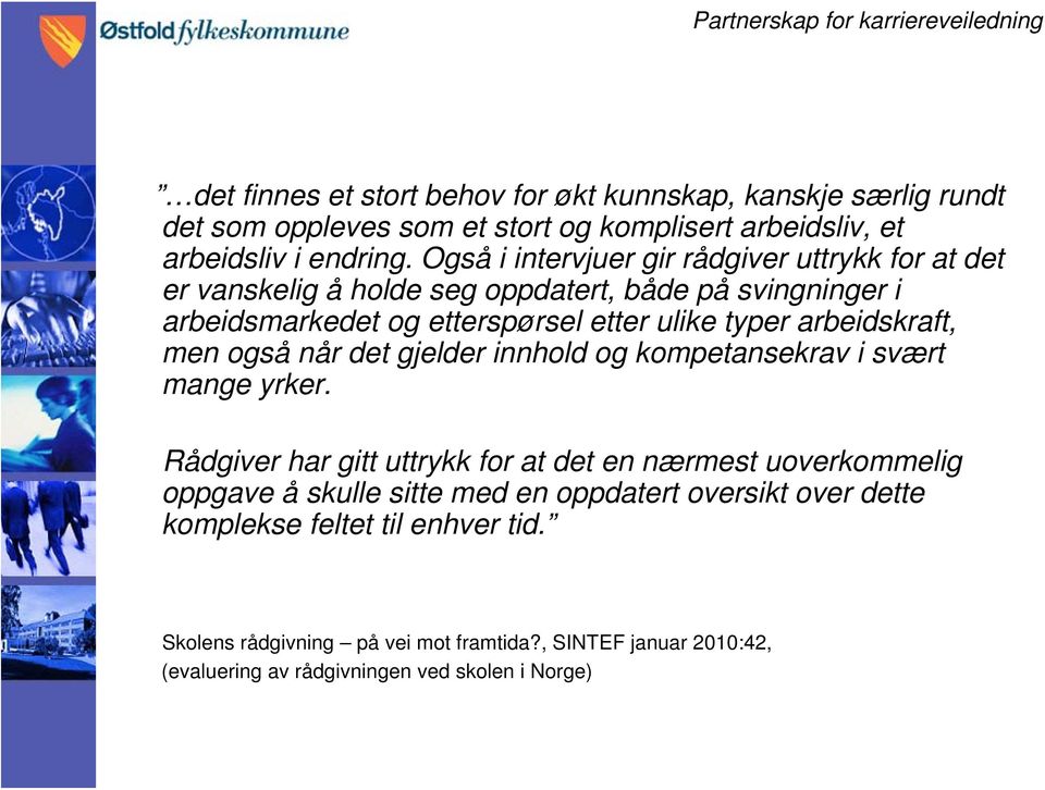 arbeidskraft, men også når det gjelder innhold og kompetansekrav i svært mange yrker.