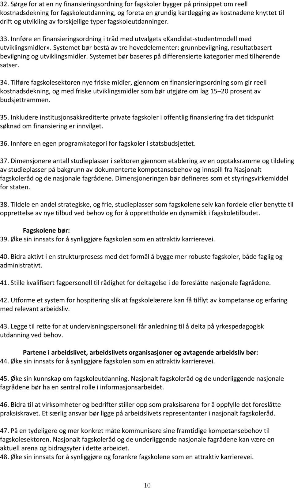 Systemet bør bestå av tre hovedelementer: grunnbevilgning, resultatbasert bevilgning og utviklingsmidler. Systemet bør baseres på differensierte kategorier med tilhørende satser. 34.