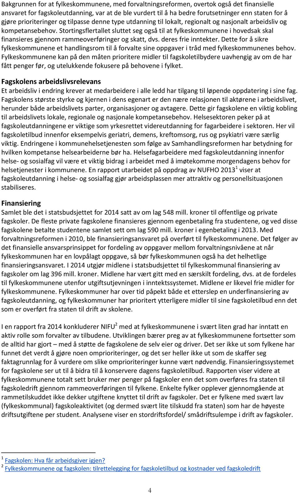 Stortingsflertallet sluttet seg også til at fylkeskommunene i hovedsak skal finansieres gjennom rammeoverføringer og skatt, dvs. deres frie inntekter.