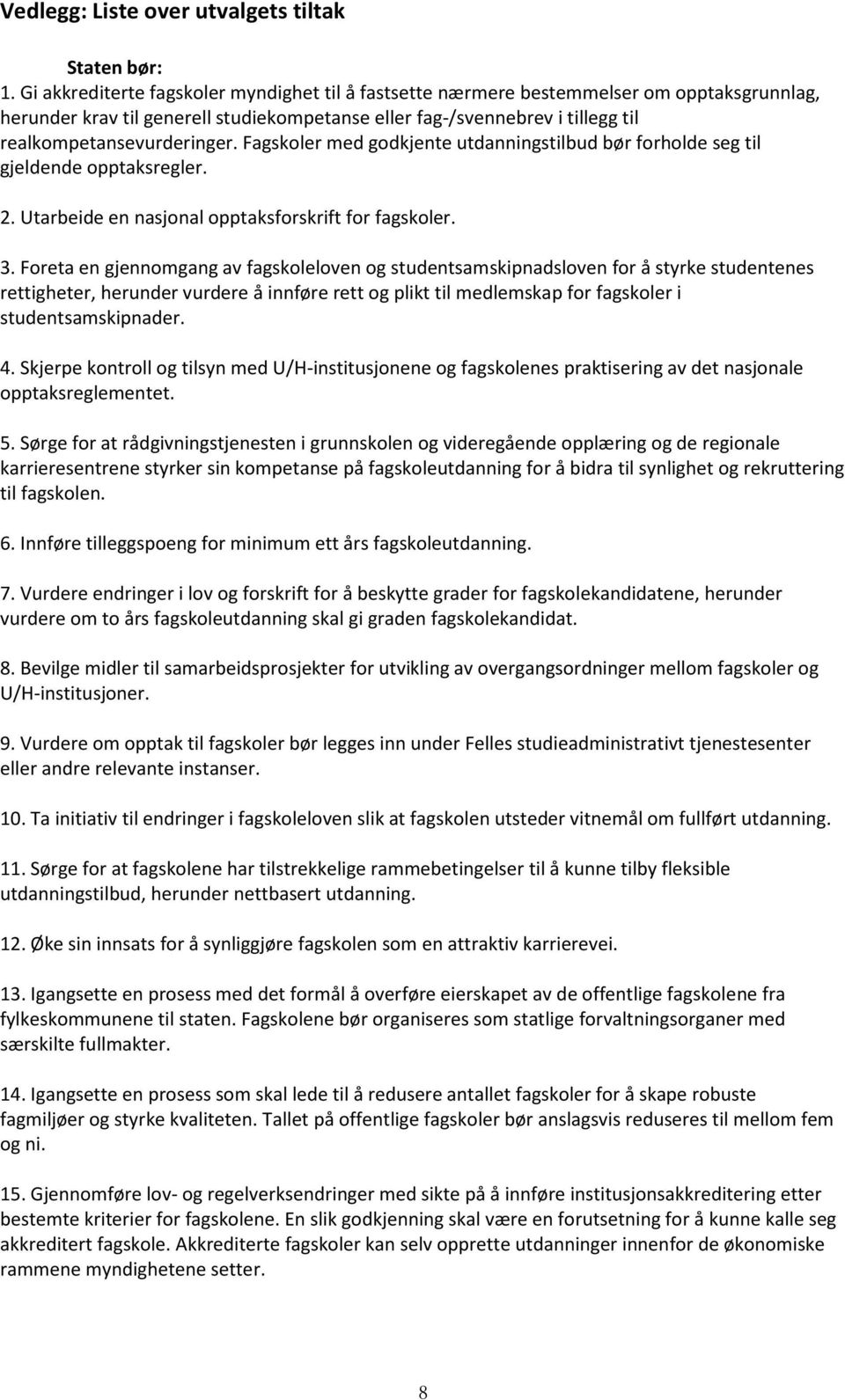 Fagskoler med godkjente utdanningstilbud bør forholde seg til gjeldende opptaksregler. 2. Utarbeide en nasjonal opptaksforskrift for fagskoler. 3.