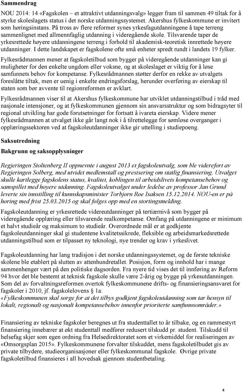 Tilsvarende taper de yrkesrettede høyere utdanningene terreng i forhold til akademisk-teoretisk innrettede høyere utdanninger.