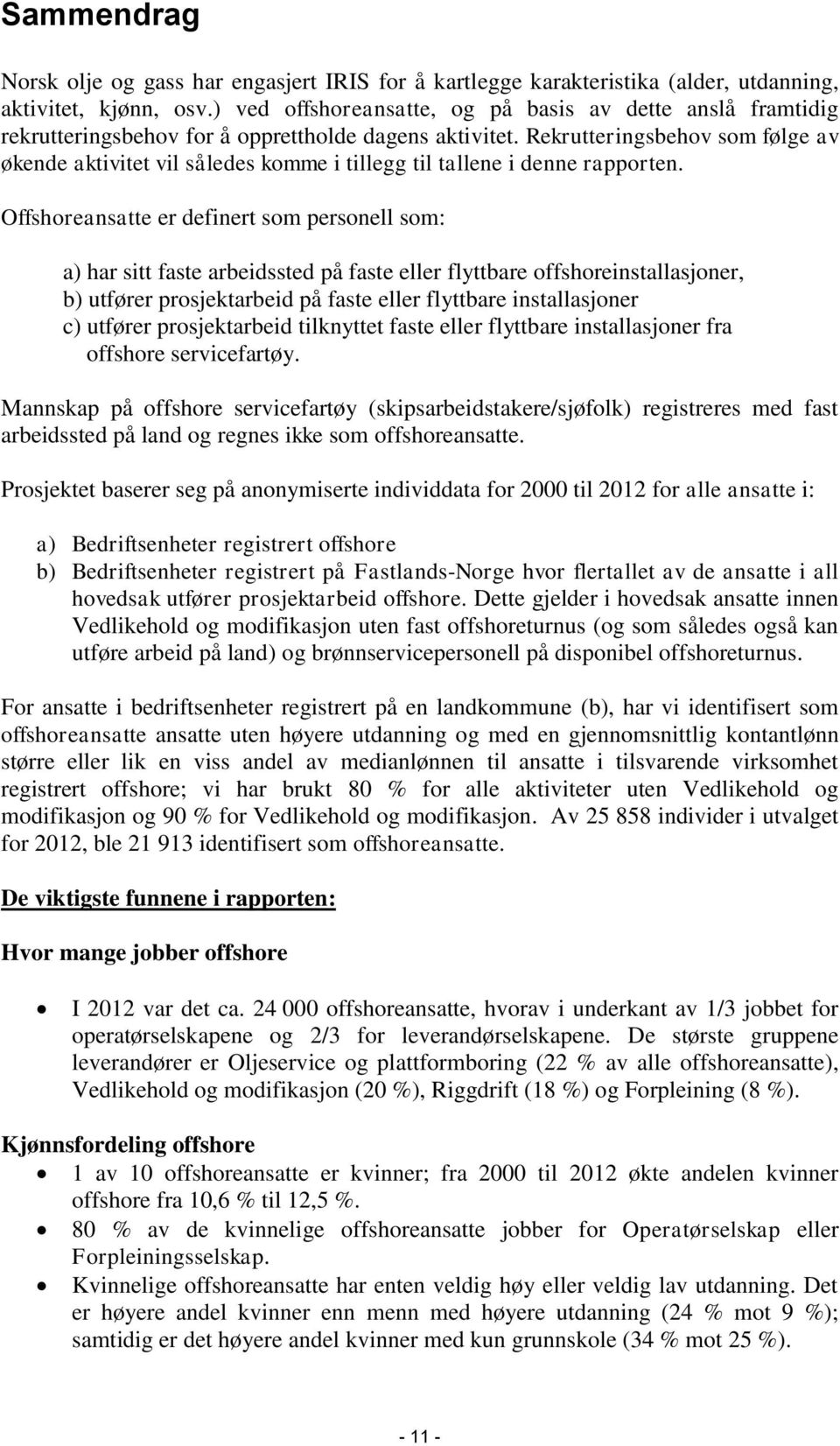 Rekrutteringsbehov som følge av økende aktivitet vil således komme i tillegg til tallene i denne rapporten.