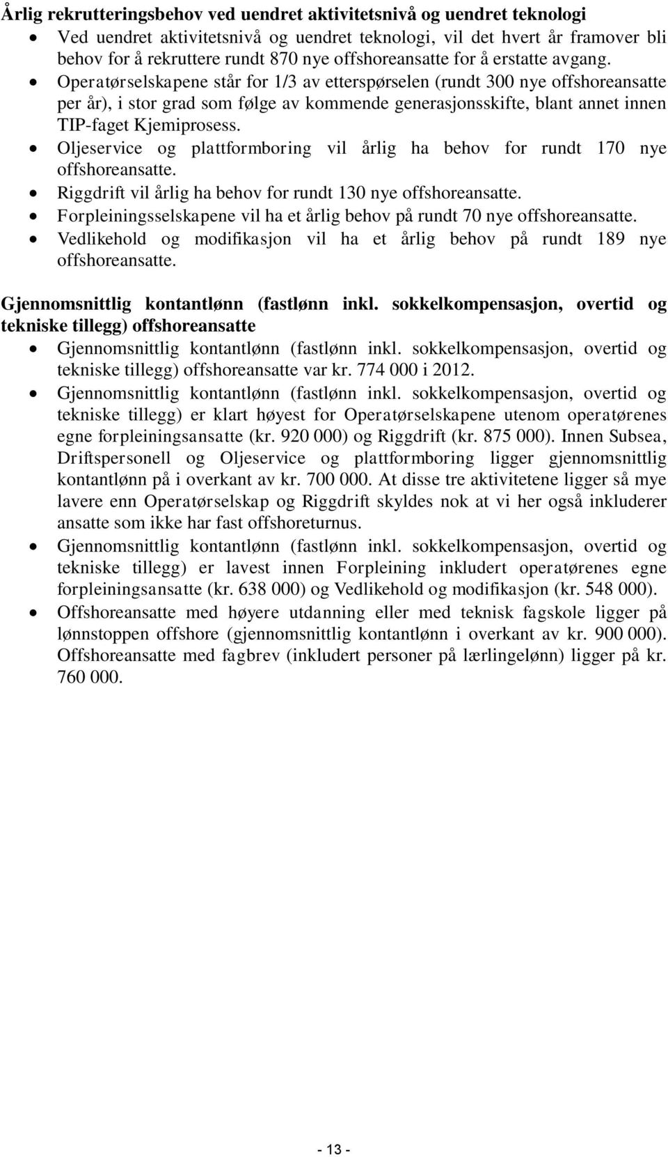 Operatørselskapene står for 1/3 av etterspørselen (rundt 300 nye offshoreansatte per år), i stor grad som følge av kommende generasjonsskifte, blant annet innen TIP-faget Kjemiprosess.