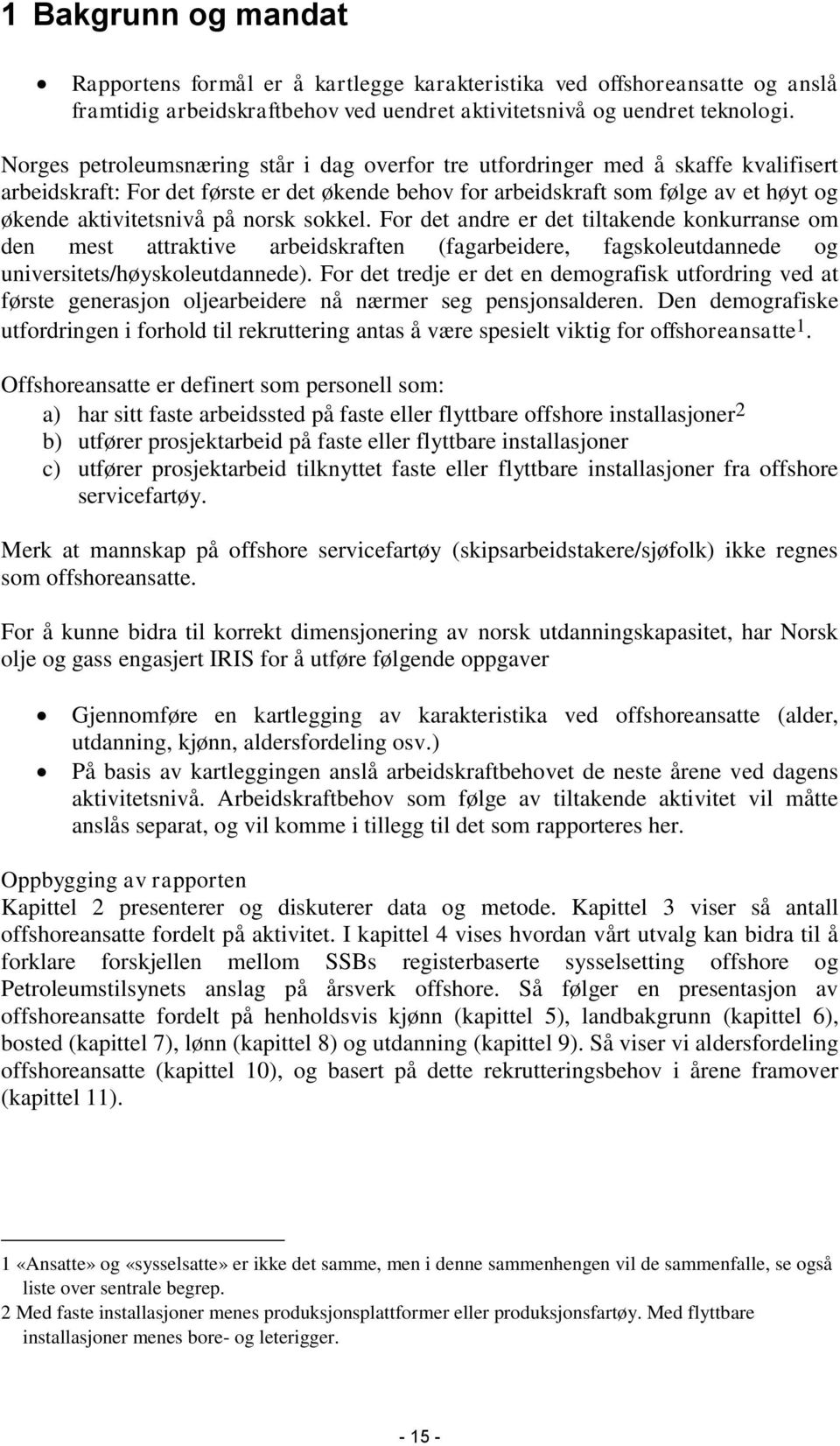 norsk sokkel. For det andre er det tiltakende konkurranse om den mest attraktive arbeidskraften (fagarbeidere, fagskoleutdannede og universitets/høyskoleutdannede).