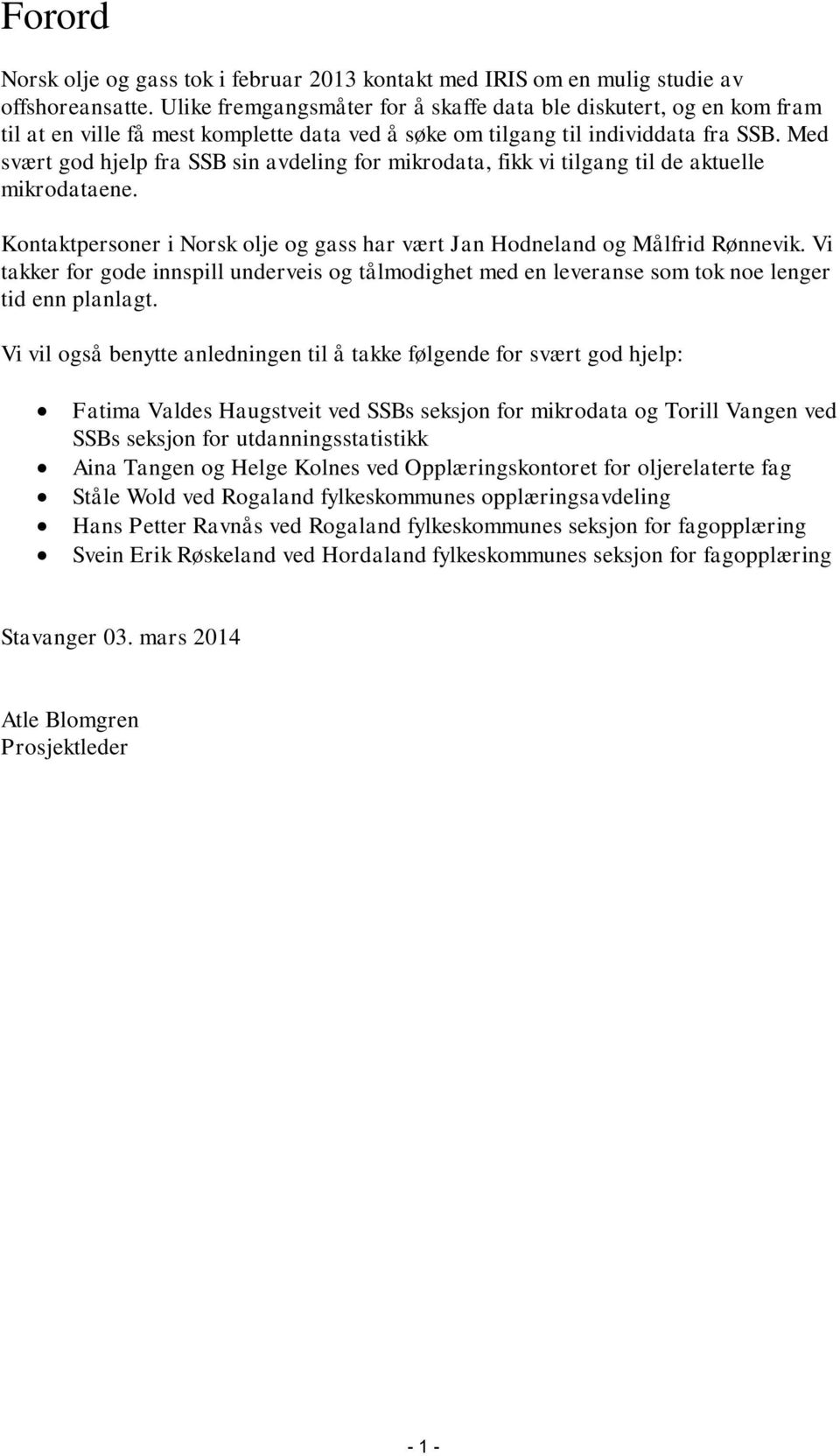 Med svært god hjelp fra SSB sin avdeling for mikrodata, fikk vi tilgang til de aktuelle mikrodataene. Kontaktpersoner i Norsk olje og gass har vært Jan Hodneland og Målfrid Rønnevik.