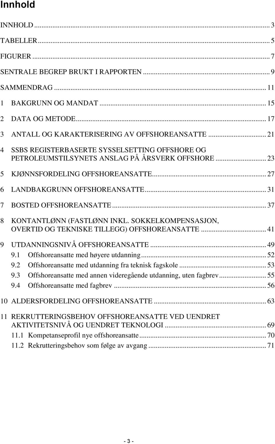 .. 31 7 BOSTED OFFSHOREANSATTE... 37 8 KONTANTLØNN (FASTLØNN INKL. SOKKELKOMPENSASJON, OVERTID OG TEKNISKE TILLEGG) OFFSHOREANSATTE... 41 9 UTDANNINGSNIVÅ OFFSHOREANSATTE... 49 9.