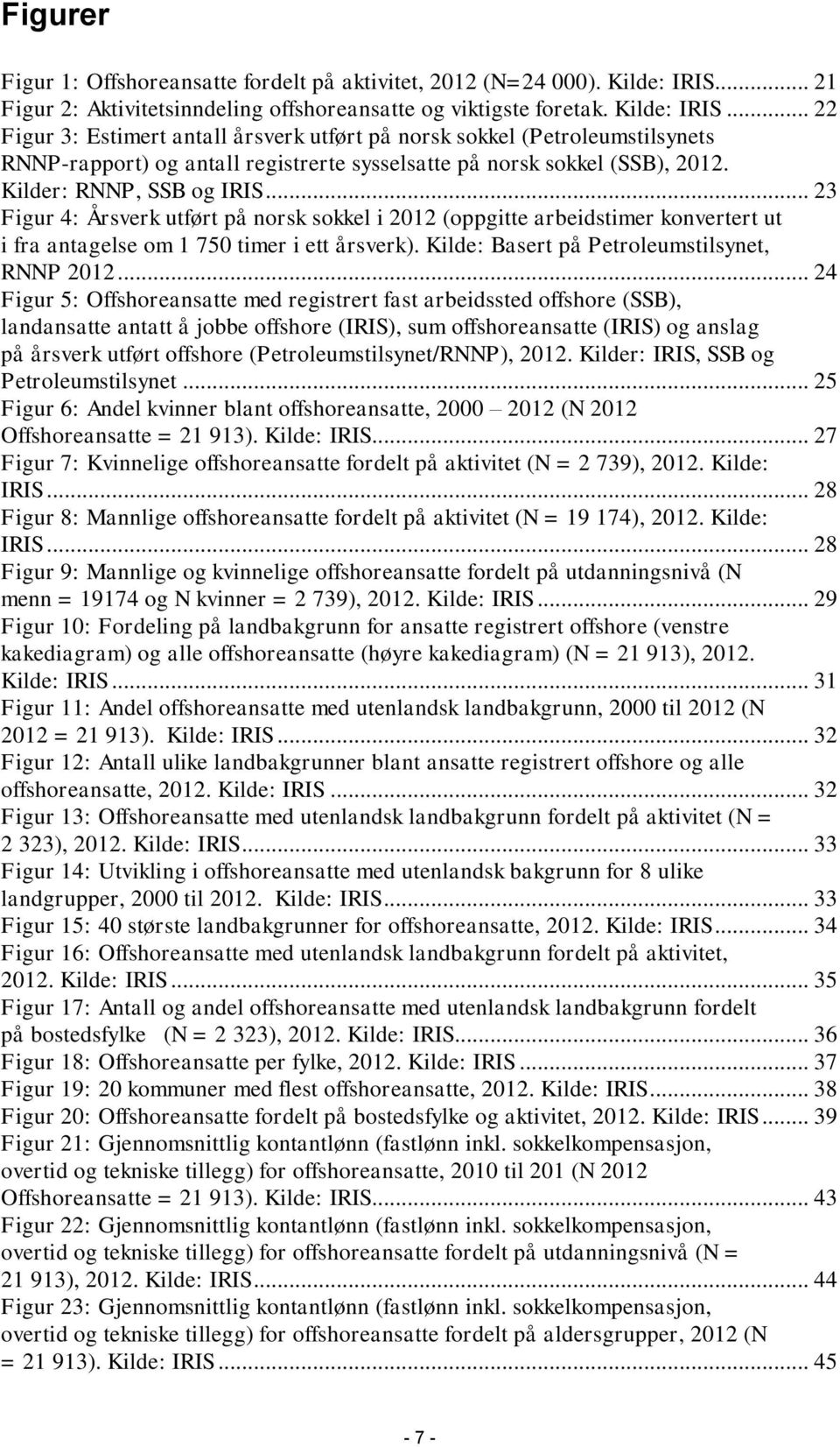 .. 22 Figur 3: Estimert antall årsverk utført på norsk sokkel (Petroleumstilsynets RNNP-rapport) og antall registrerte sysselsatte på norsk sokkel (SSB), 2012. Kilder: RNNP, SSB og IRIS.