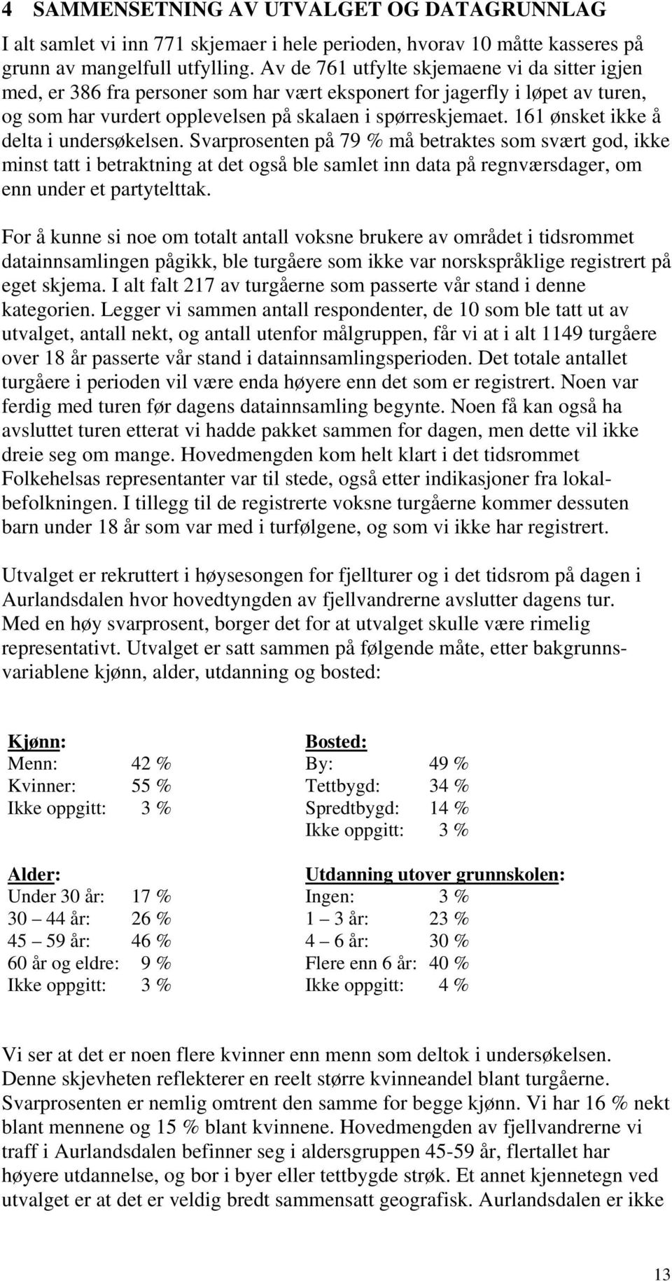 161 ønsket ikke å delta i undersøkelsen. Svarprosenten på 79 % må betraktes som svært god, ikke minst tatt i betraktning at det også ble samlet inn data på regnværsdager, om enn under et partytelttak.