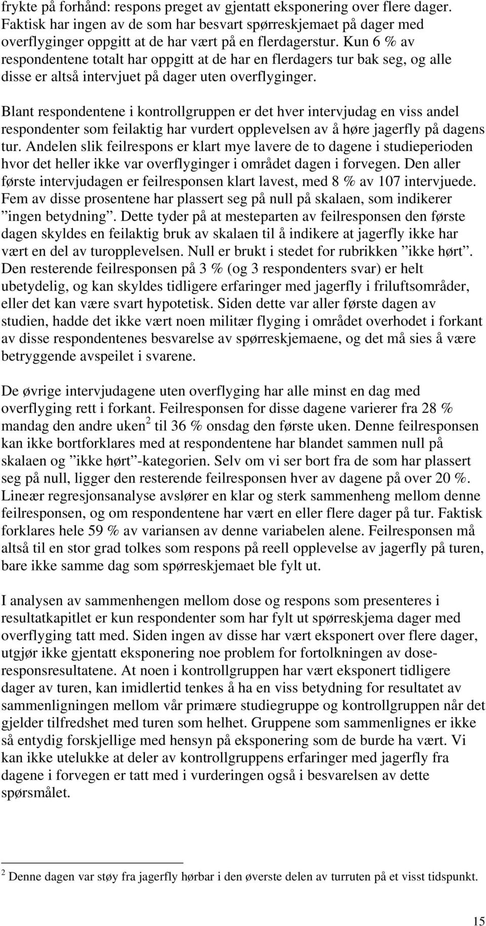 Kun 6 % av respondentene totalt har oppgitt at de har en flerdagers tur bak seg, og alle disse er altså intervjuet på dager uten overflyginger.