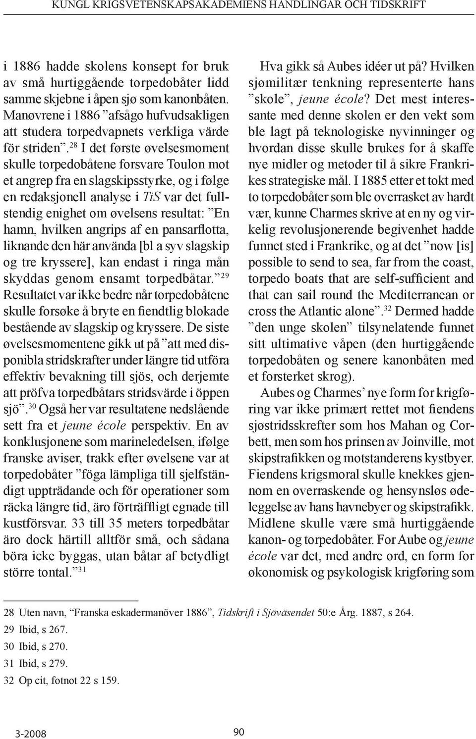 28 I det første øvelsesmoment skulle torpedobåtene forsvare Toulon mot et angrep fra en slagskipsstyrke, og i følge en redaksjonell analyse i TiS var det fullstendig enighet om øvelsens resultat: En