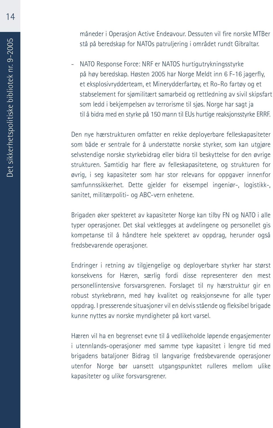 Høsten 2005 har Norge Meldt inn 6 F-16 jagerfly, et eksplosivrydderteam, et Minerydderfartøy, et Ro-Ro fartøy og et stabselement for sjømilitært samarbeid og rettledning av sivil skipsfart som ledd i