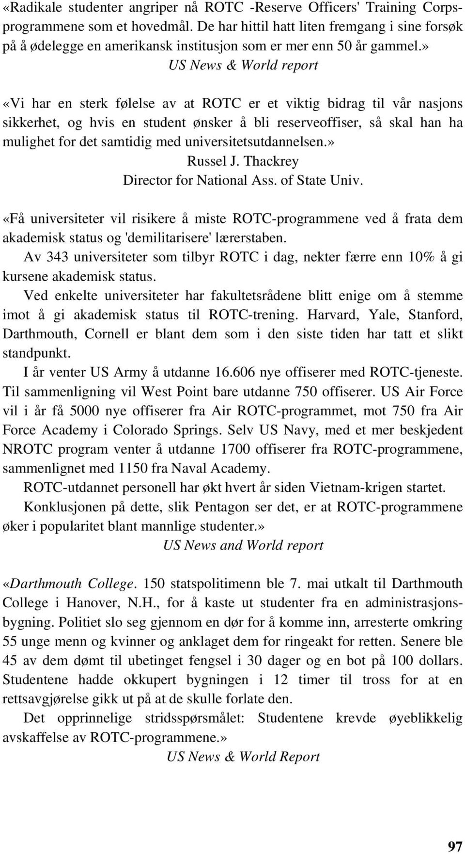 » US News & World report «Vi har en sterk følelse av at ROTC er et viktig bidrag til vår nasjons sikkerhet, og hvis en student ønsker å bli reserveoffiser, så skal han ha mulighet for det samtidig