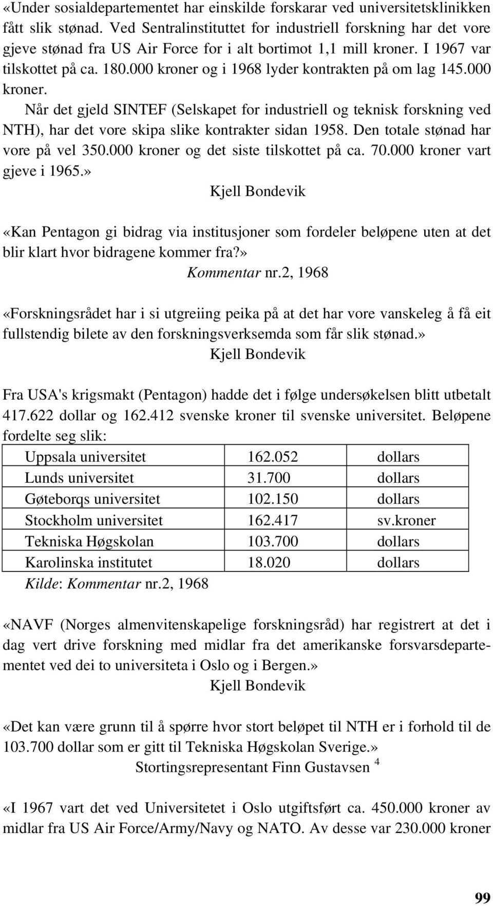 000 kroner og i 1968 lyder kontrakten på om lag 145.000 kroner. Når det gjeld SINTEF (Selskapet for industriell og teknisk forskning ved NTH), har det vore skipa slike kontrakter sidan 1958.