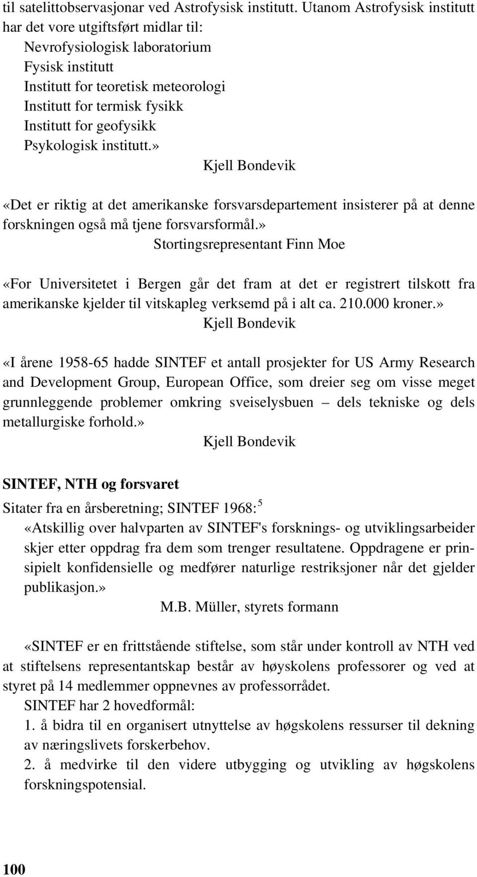 geofysikk Psykologisk institutt.» Kjell Bondevik «Det er riktig at det amerikanske forsvarsdepartement insisterer på at denne forskningen også må tjene forsvarsformål.