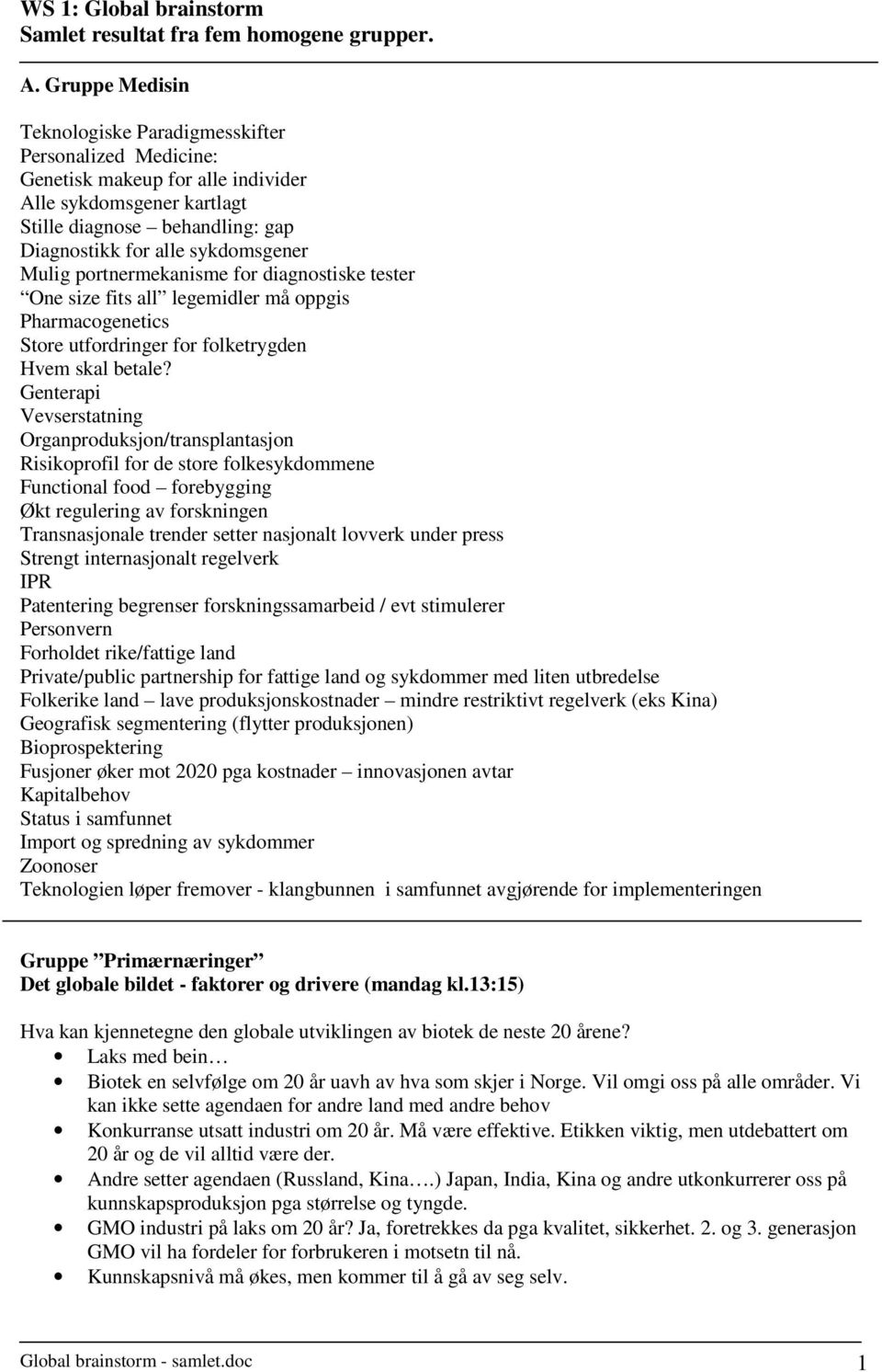 Mulig portnermekanisme for diagnostiske tester One size fits all legemidler må oppgis Pharmacogenetics Store utfordringer for folketrygden Hvem skal betale?