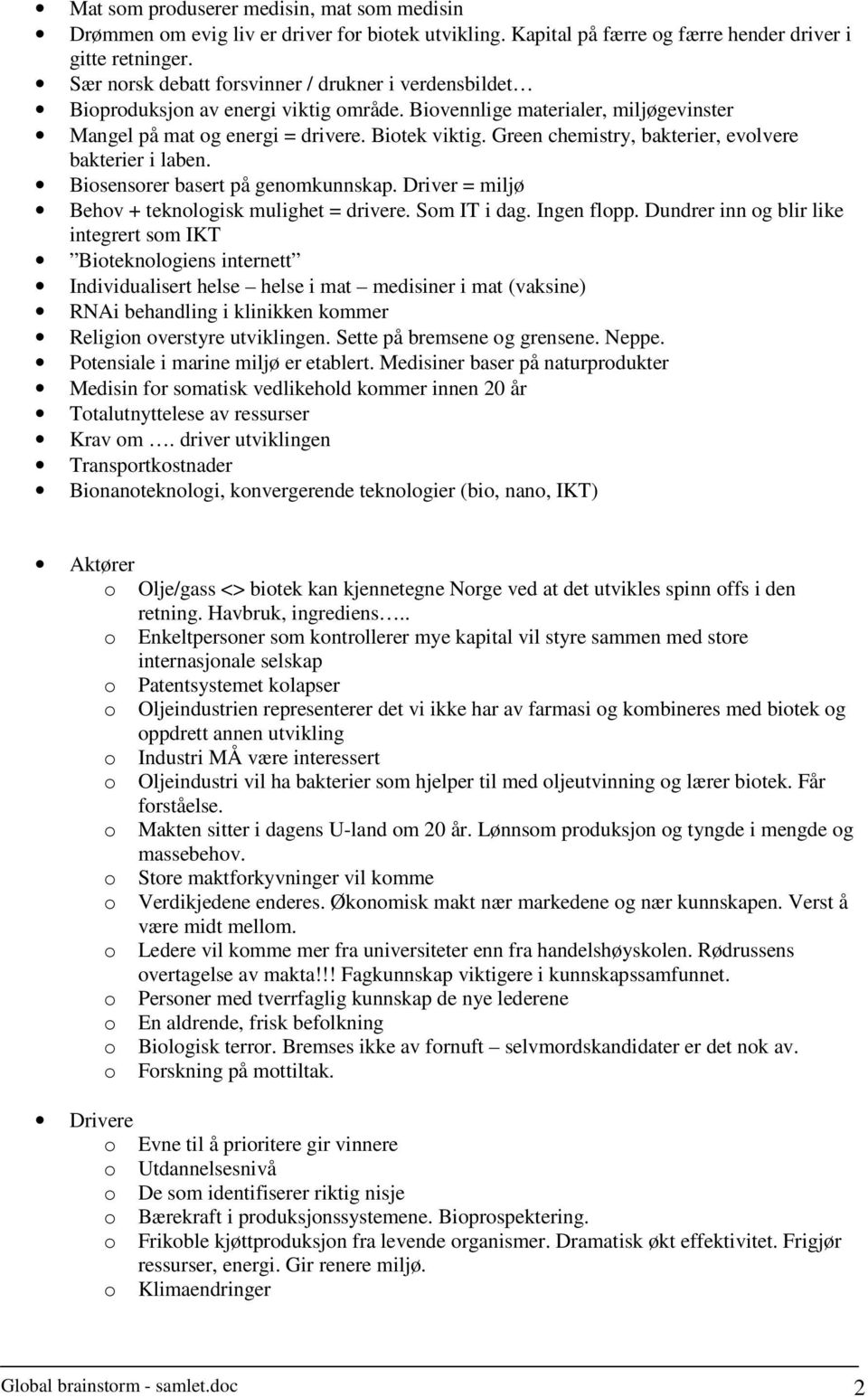 Green chemistry, bakterier, evolvere bakterier i laben. Biosensorer basert på genomkunnskap. Driver = miljø Behov + teknologisk mulighet = drivere. Som IT i dag. Ingen flopp.