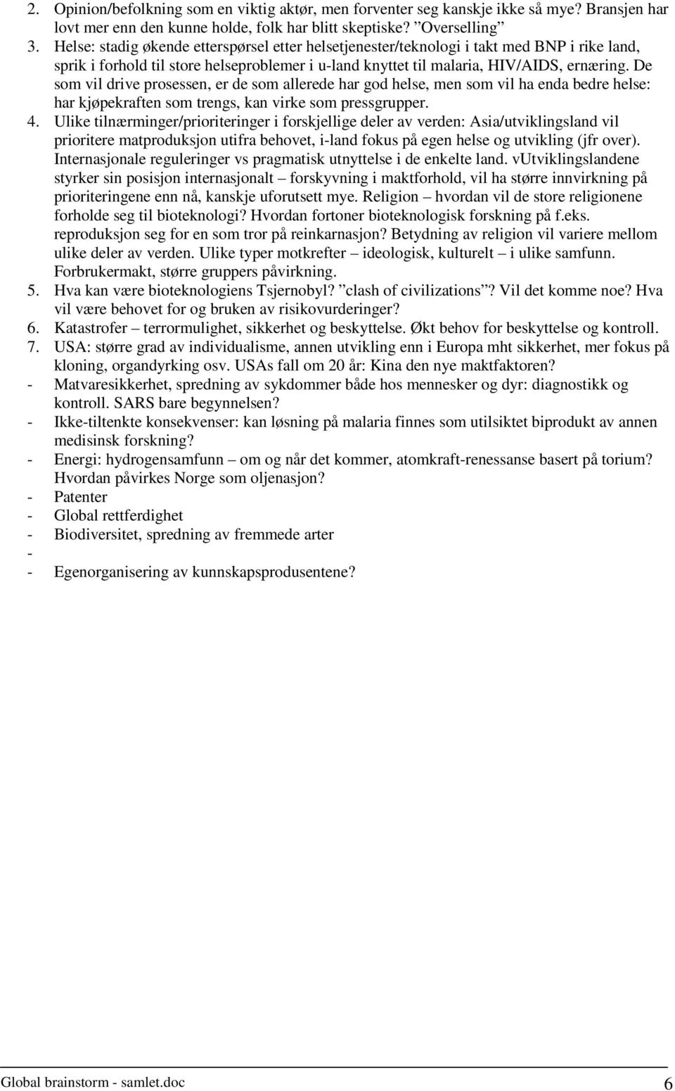 De som vil drive prosessen, er de som allerede har god helse, men som vil ha enda bedre helse: har kjøpekraften som trengs, kan virke som pressgrupper. 4.