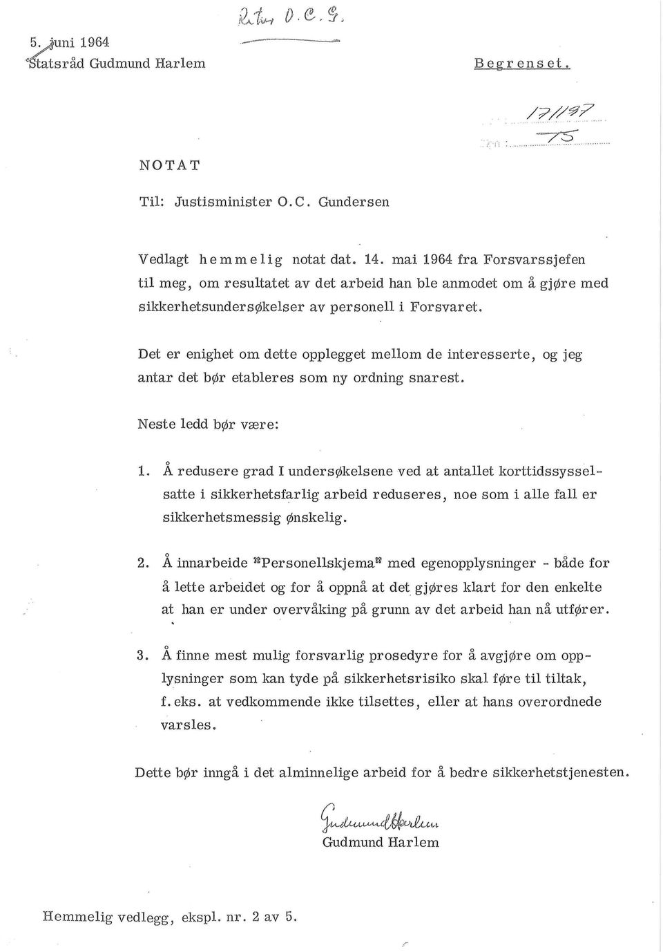 Det er enighet om dette opplegget mellom de interesserte, og jeg antar det b0r etableres som ny ordning snarest. Neste ledd b0r veere: o 1.