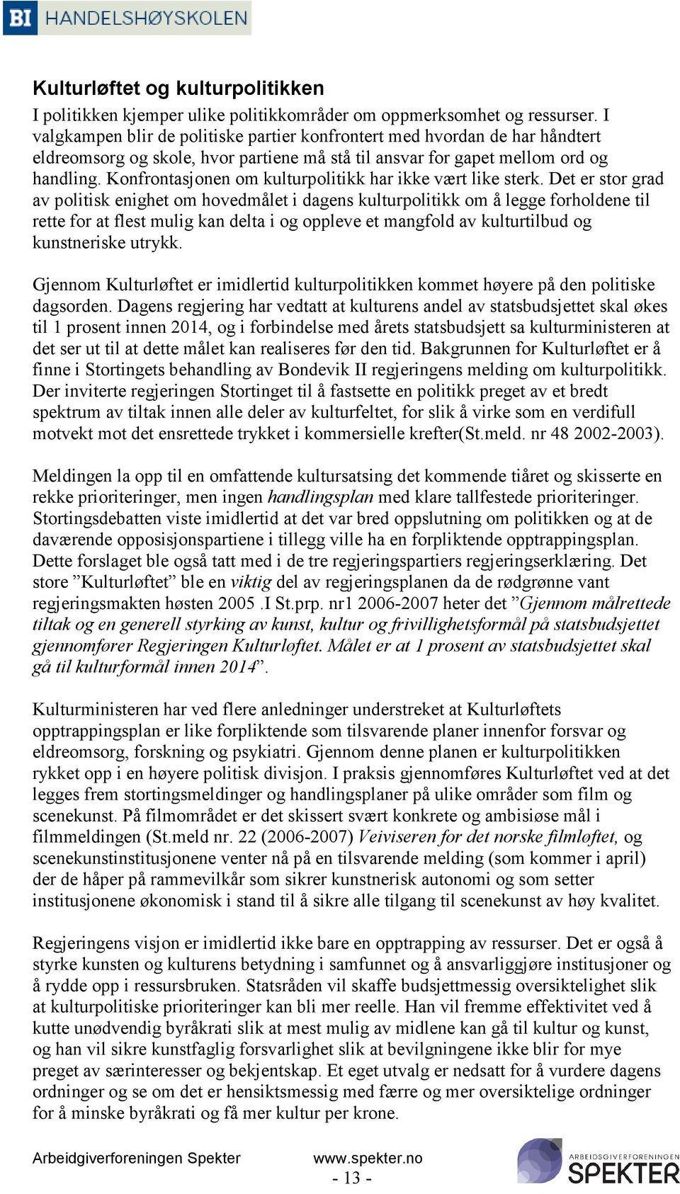 Konfrontasjonen om kulturpolitikk har ikke vært like sterk.