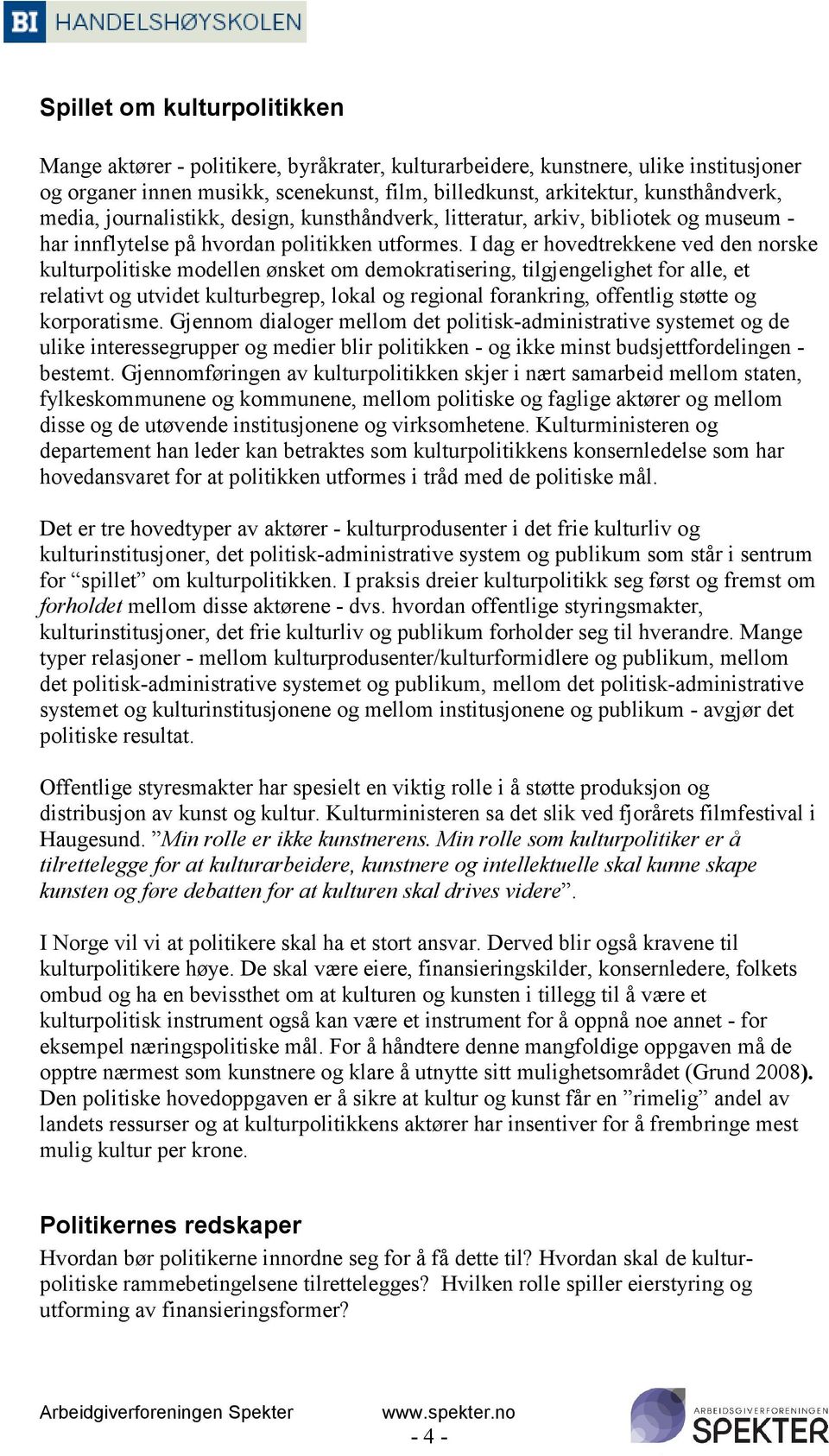 I dag er hovedtrekkene ved den norske kulturpolitiske modellen ønsket om demokratisering, tilgjengelighet for alle, et relativt og utvidet kulturbegrep, lokal og regional forankring, offentlig støtte