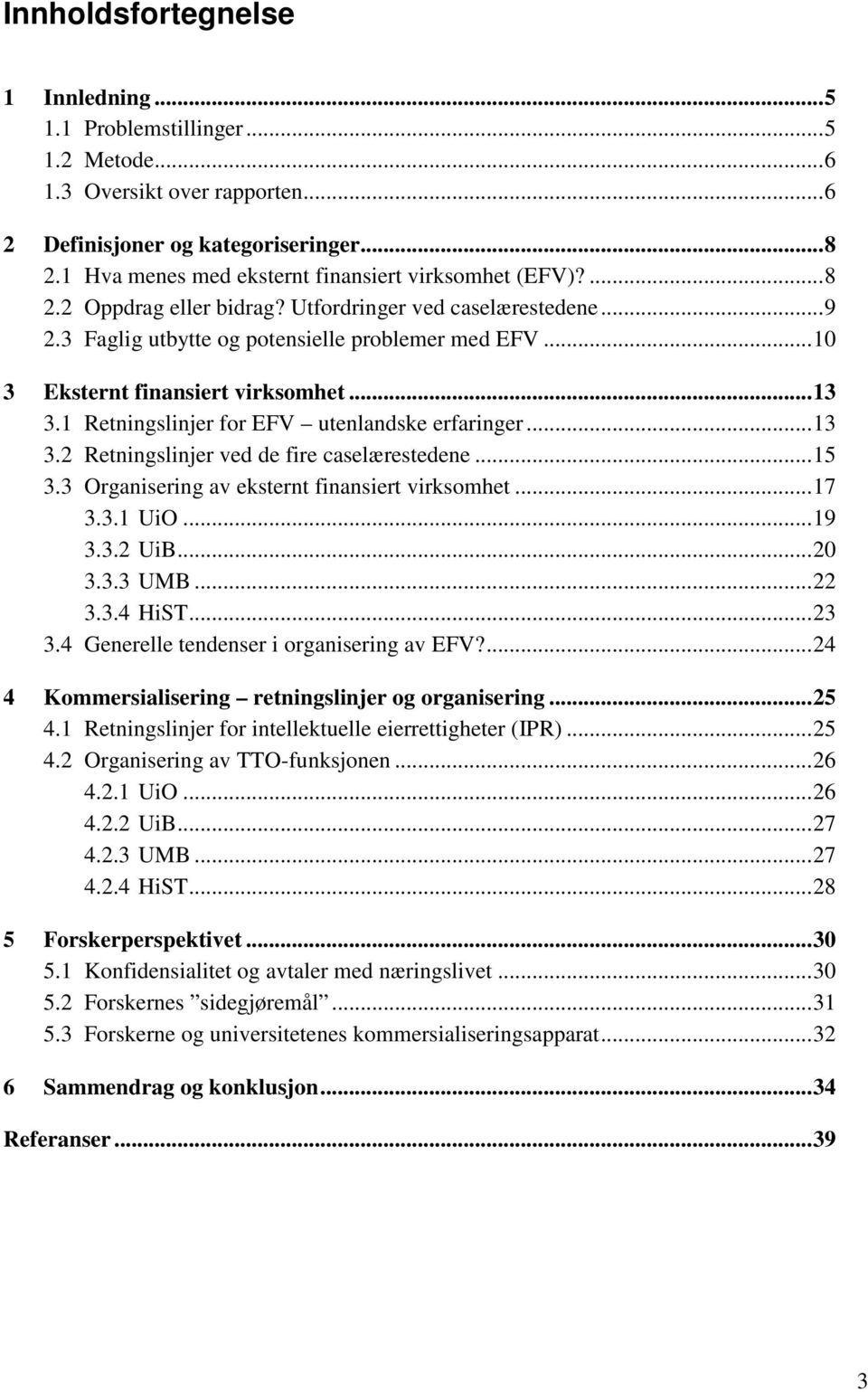 ..10 3 Eksternt finansiert virksomhet...13 3.1 Retningslinjer for EFV utenlandske erfaringer...13 3.2 Retningslinjer ved de fire caselærestedene...15 3.