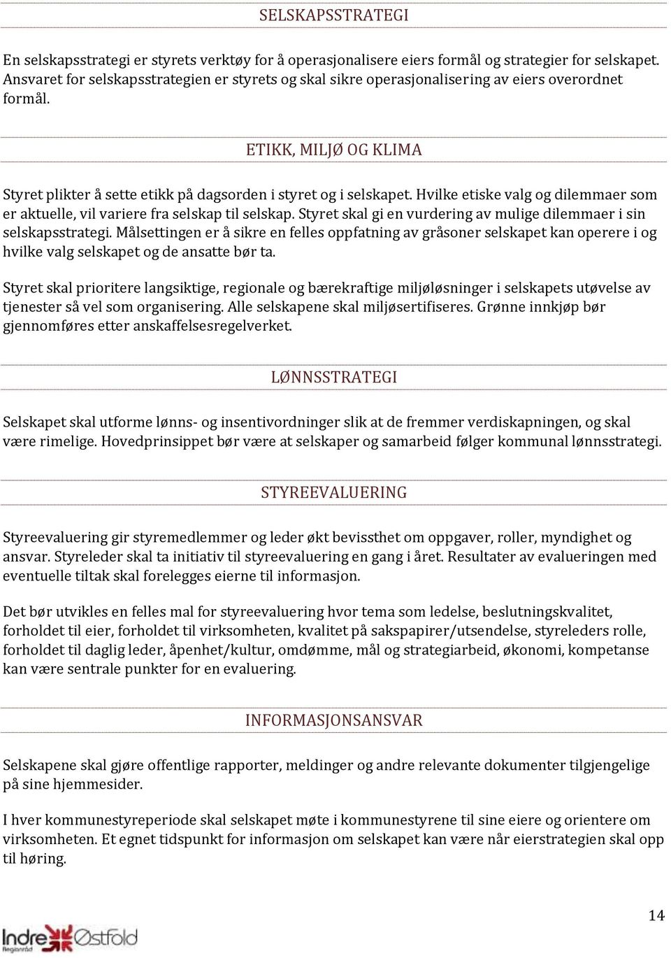 Hvilke etiske valg og dilemmaer som er aktuelle, vil variere fra selskap til selskap. Styret skal gi en vurdering av mulige dilemmaer i sin selskapsstrategi.