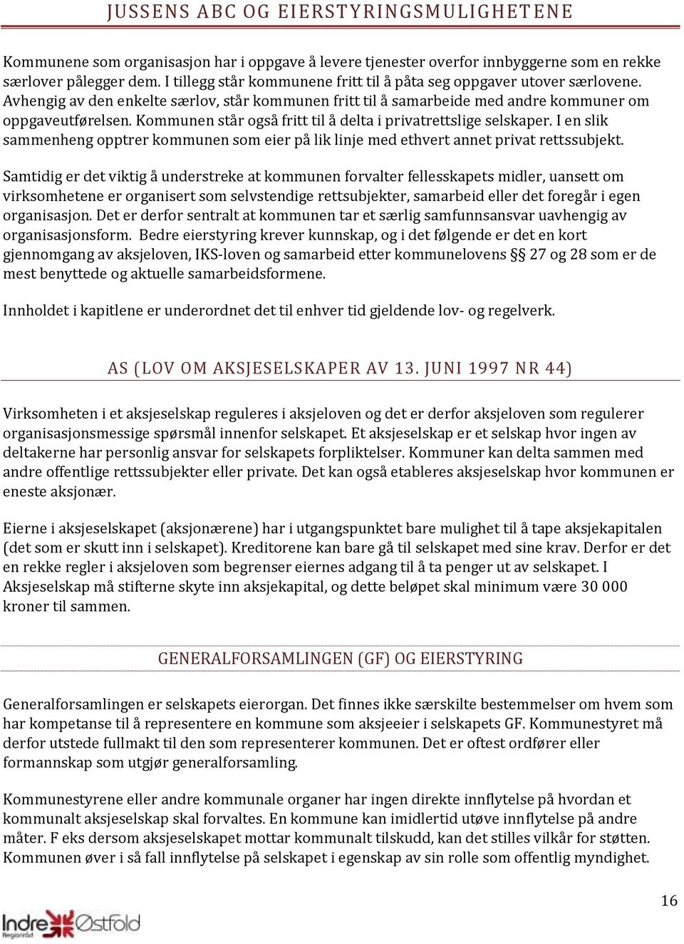 Kommunen står også fritt til å delta i privatrettslige selskaper. I en slik sammenheng opptrer kommunen som eier på lik linje med ethvert annet privat rettssubjekt.