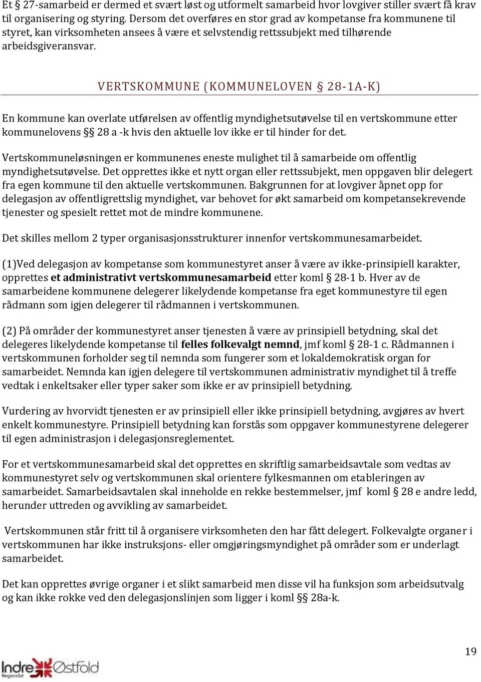 VERTSKOMMUNE (KOMMUNELOVEN 28-1A-K) En kommune kan overlate utførelsen av offentlig myndighetsutøvelse til en vertskommune etter kommunelovens 28 a -k hvis den aktuelle lov ikke er til hinder for det.