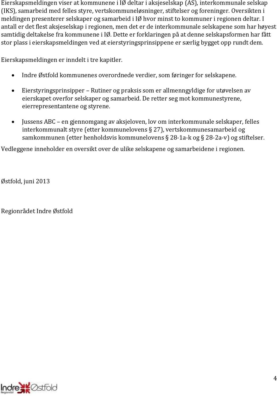 I antall er det flest aksjeselskap i regionen, men det er de interkommunale selskapene som har høyest samtidig deltakelse fra kommunene i IØ.