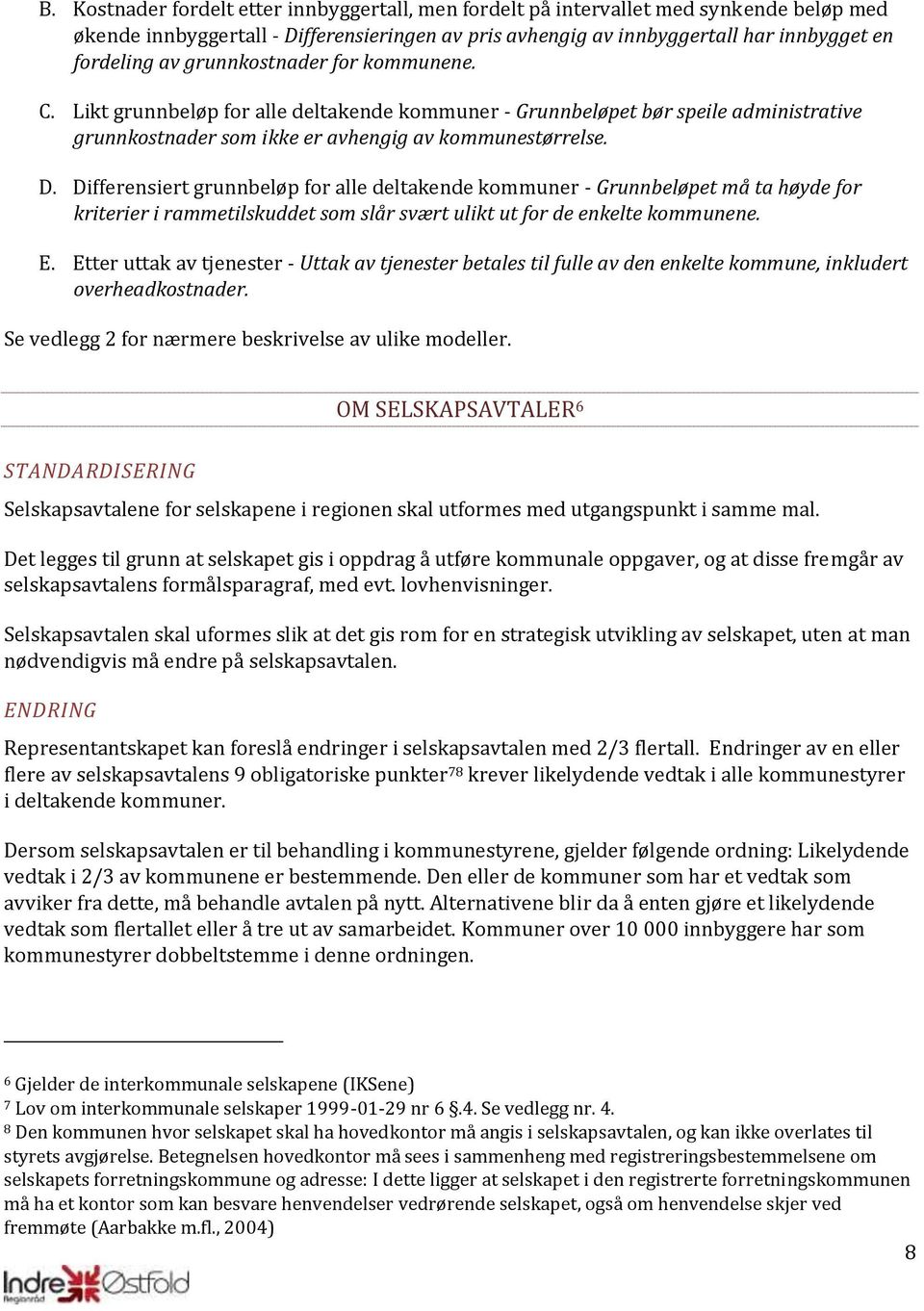 Differensiert grunnbeløp for alle deltakende kommuner - Grunnbeløpet må ta høyde for kriterier i rammetilskuddet som slår svært ulikt ut for de enkelte kommunene. E.