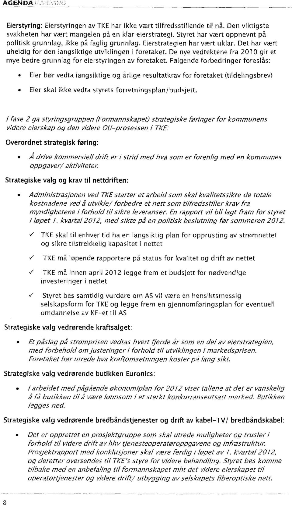 De nye vedtektene fra 2010 gir et mye bedre grunnlag for eierstyringen av foretaket.