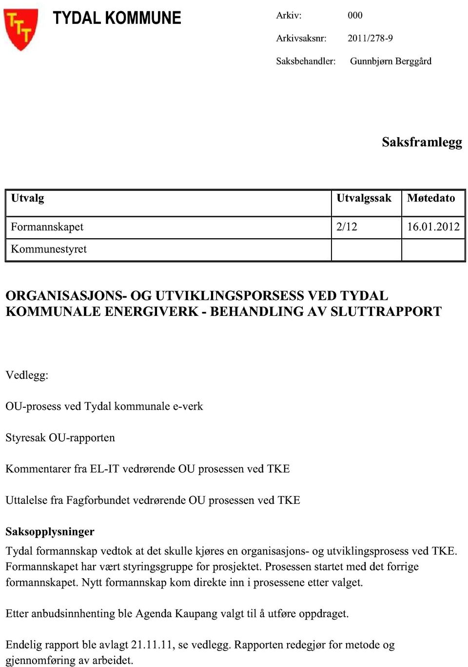 2012 Kommunestyret ORGANISASJONS- OG UTVIKLINGSPORSESS VED TYDAL KOMMUNALE ENERGIVERK - BEHANDLING AV SLUTTRAPPORT Vedlegg: OU-prosessvedTydalkommunalee-verk StyresakOU-rapporten KommentarerfraEL-IT