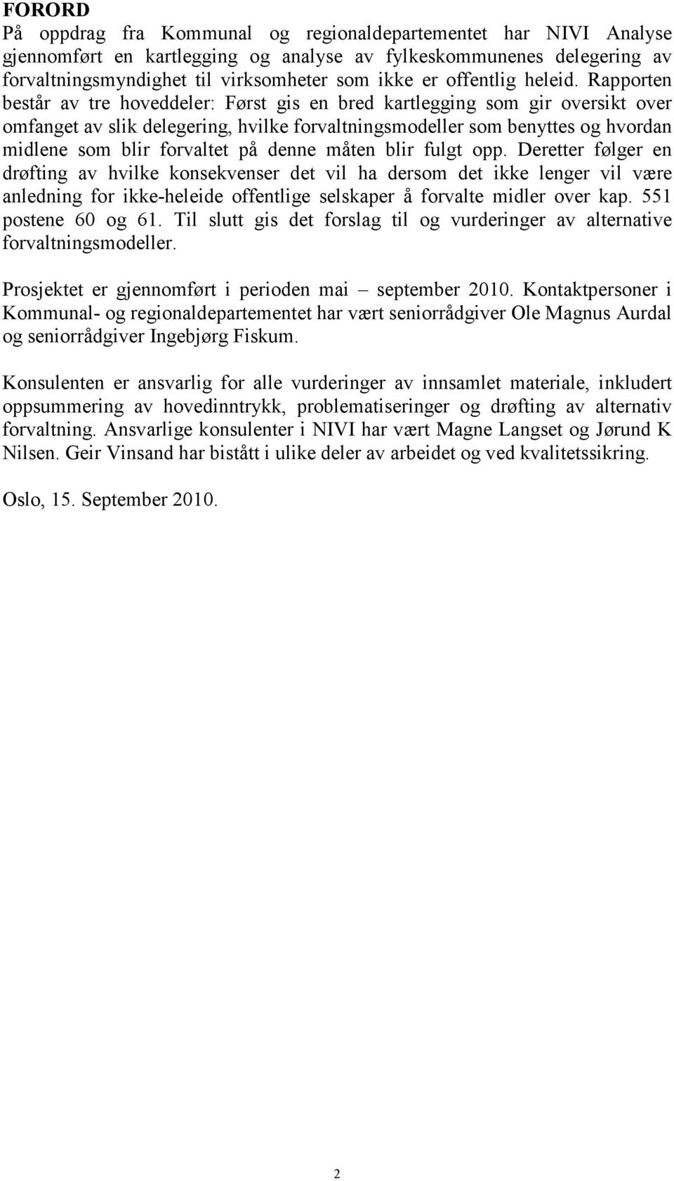 Rapporten består av tre hoveddeler: Først gis en bred kartlegging som gir oversikt over omfanget av slik delegering, hvilke forvaltningsmodeller som benyttes og hvordan midlene som blir forvaltet på