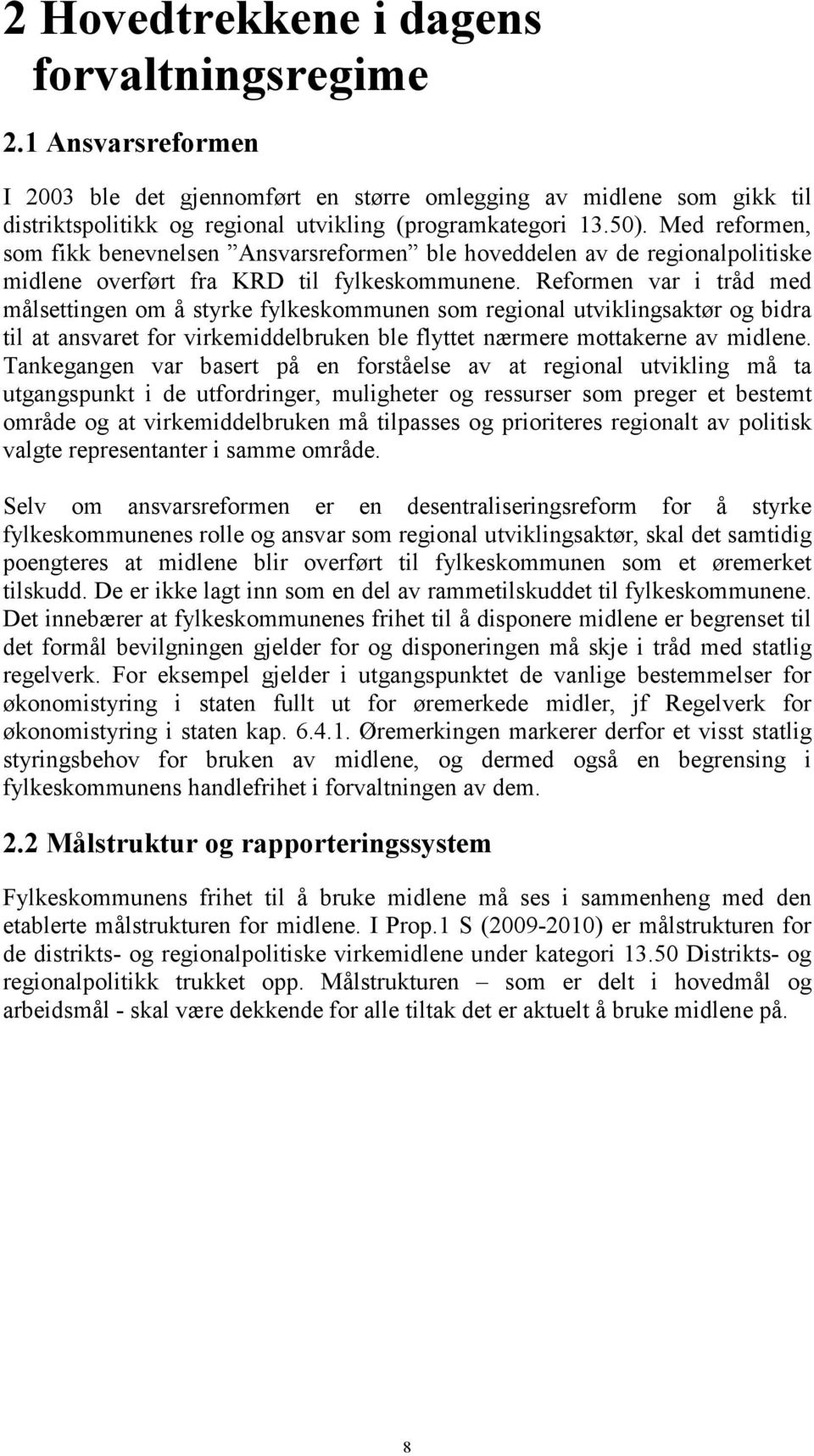 Reformen var i tråd med målsettingen om å styrke fylkeskommunen som regional utviklingsaktør og bidra til at ansvaret for virkemiddelbruken ble flyttet nærmere mottakerne av midlene.