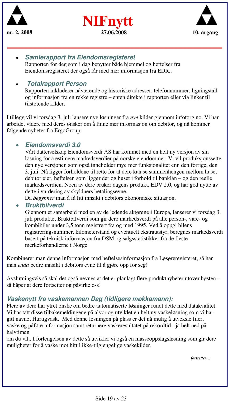 tilstøtende kilder. I tillegg vil vi torsdag 3. juli lansere nye løsninger fra nye kilder gjennom