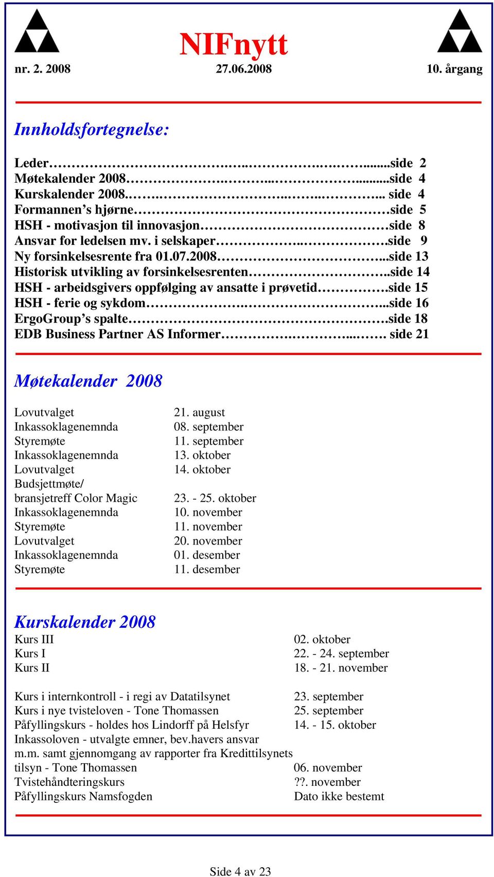 side 15 HSH - ferie og sykdom....side 16 ErgoGroup s spalte.side 18 EDB Business Partner AS Informer.