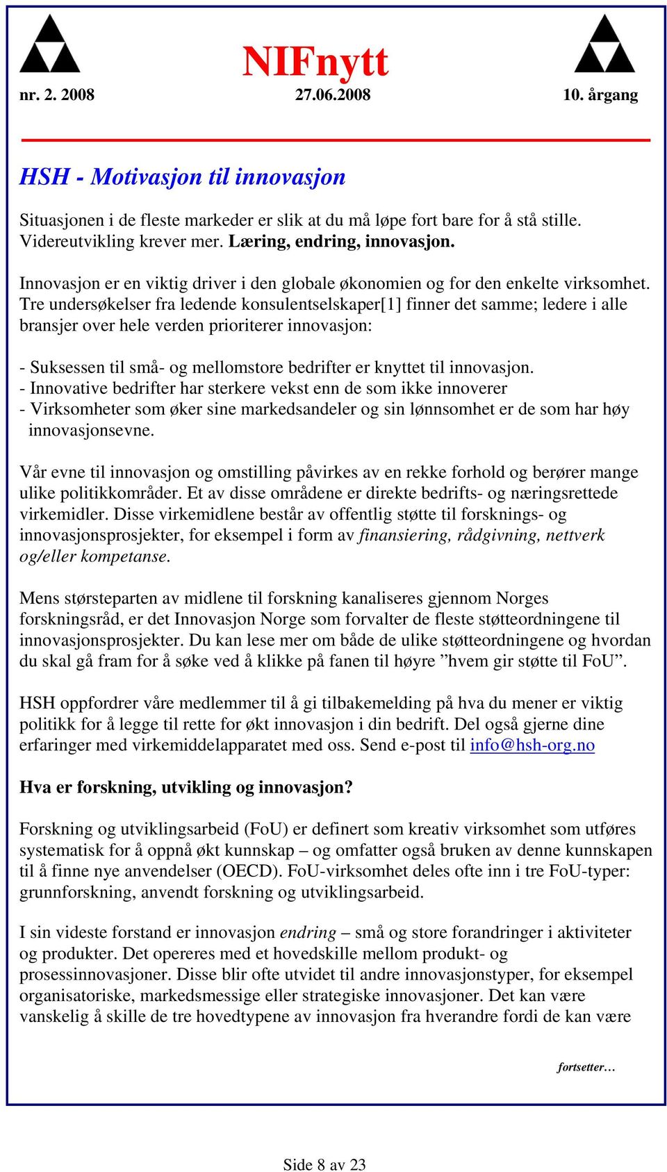 Tre undersøkelser fra ledende konsulentselskaper[1] finner det samme; ledere i alle bransjer over hele verden prioriterer innovasjon: - Suksessen til små- og mellomstore bedrifter er knyttet til