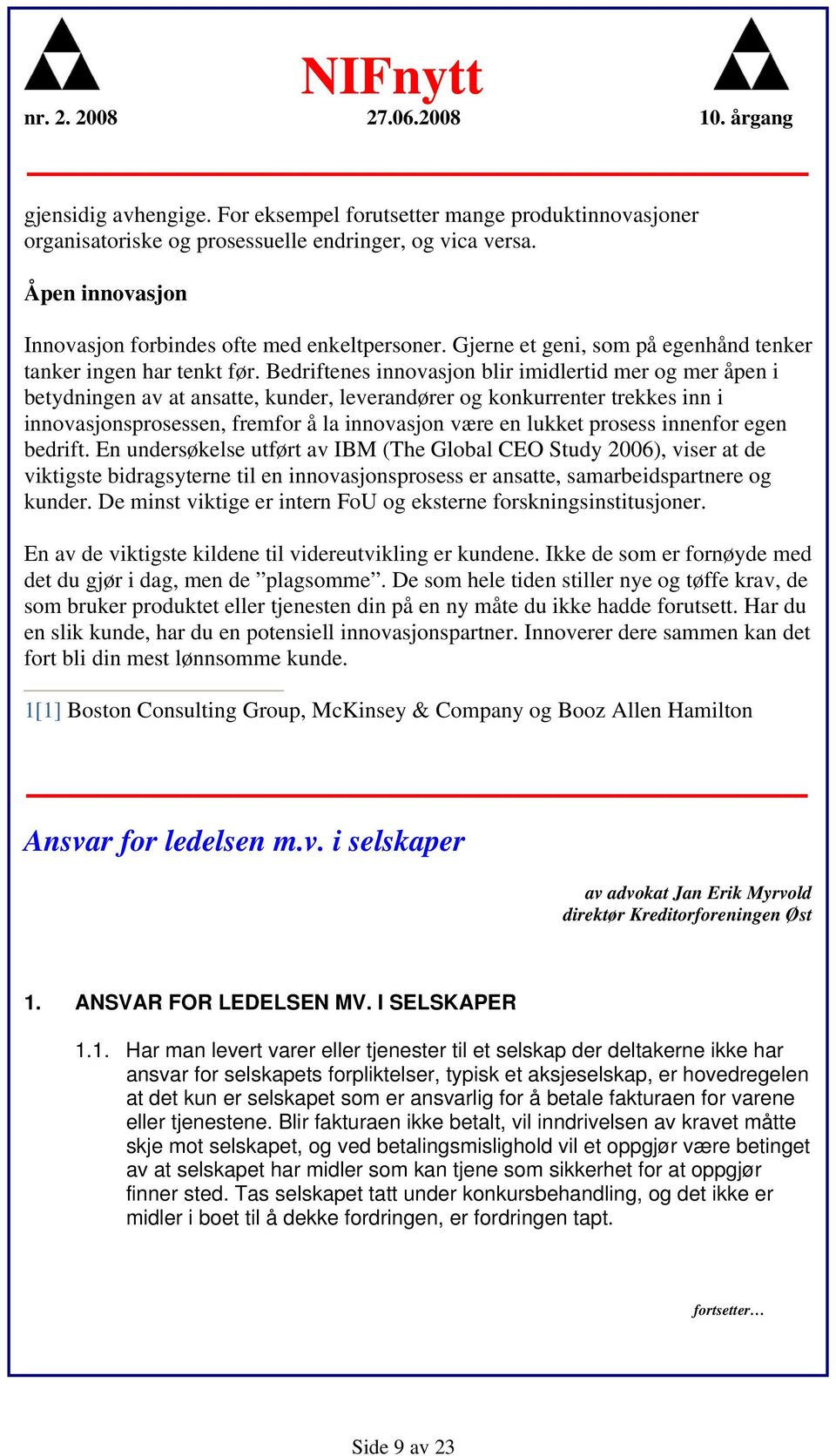 Bedriftenes innovasjon blir imidlertid mer og mer åpen i betydningen av at ansatte, kunder, leverandører og konkurrenter trekkes inn i innovasjonsprosessen, fremfor å la innovasjon være en lukket