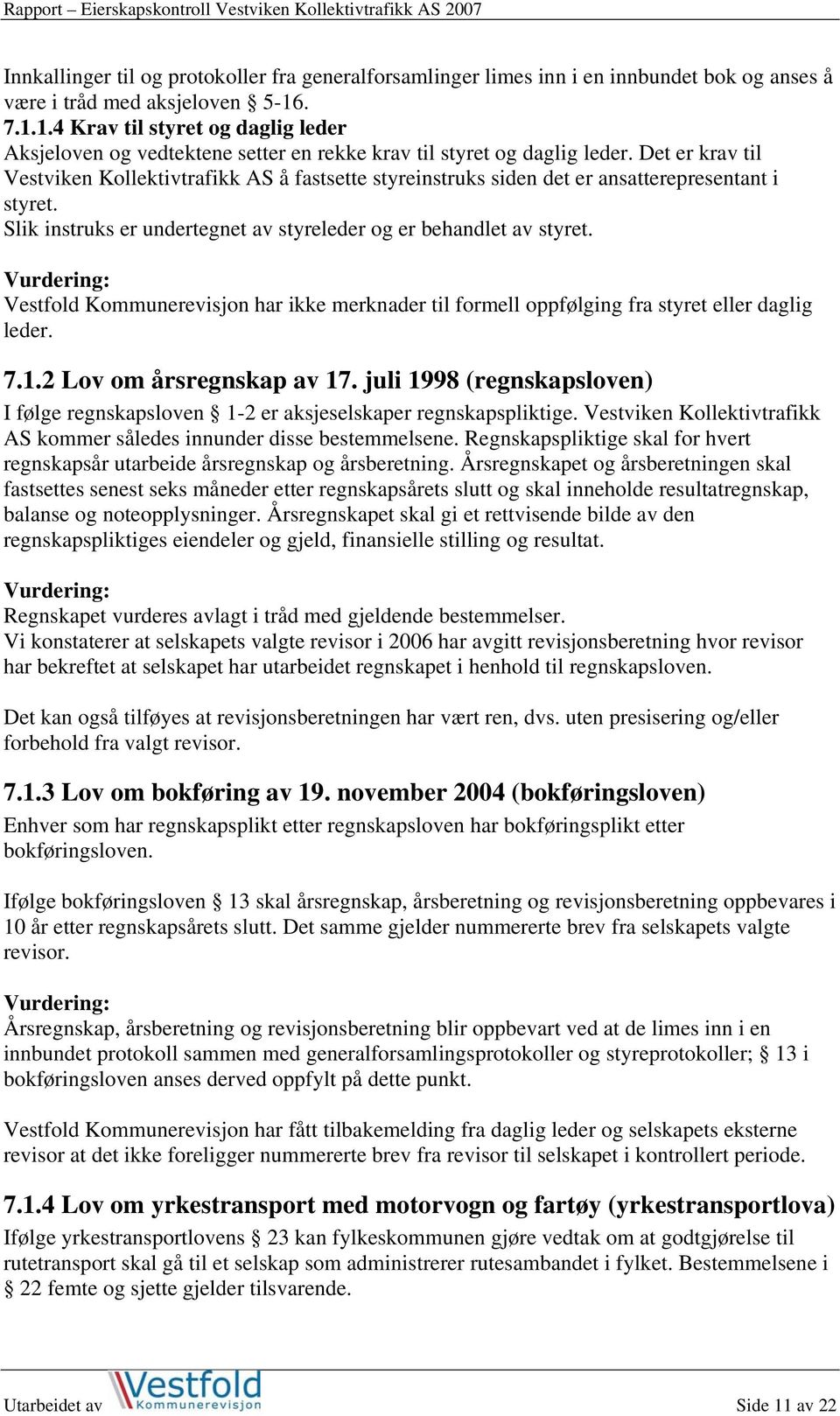 Det er krav til Vestviken Kollektivtrafikk AS å fastsette styreinstruks siden det er ansatterepresentant i styret. Slik instruks er undertegnet av styreleder og er behandlet av styret.