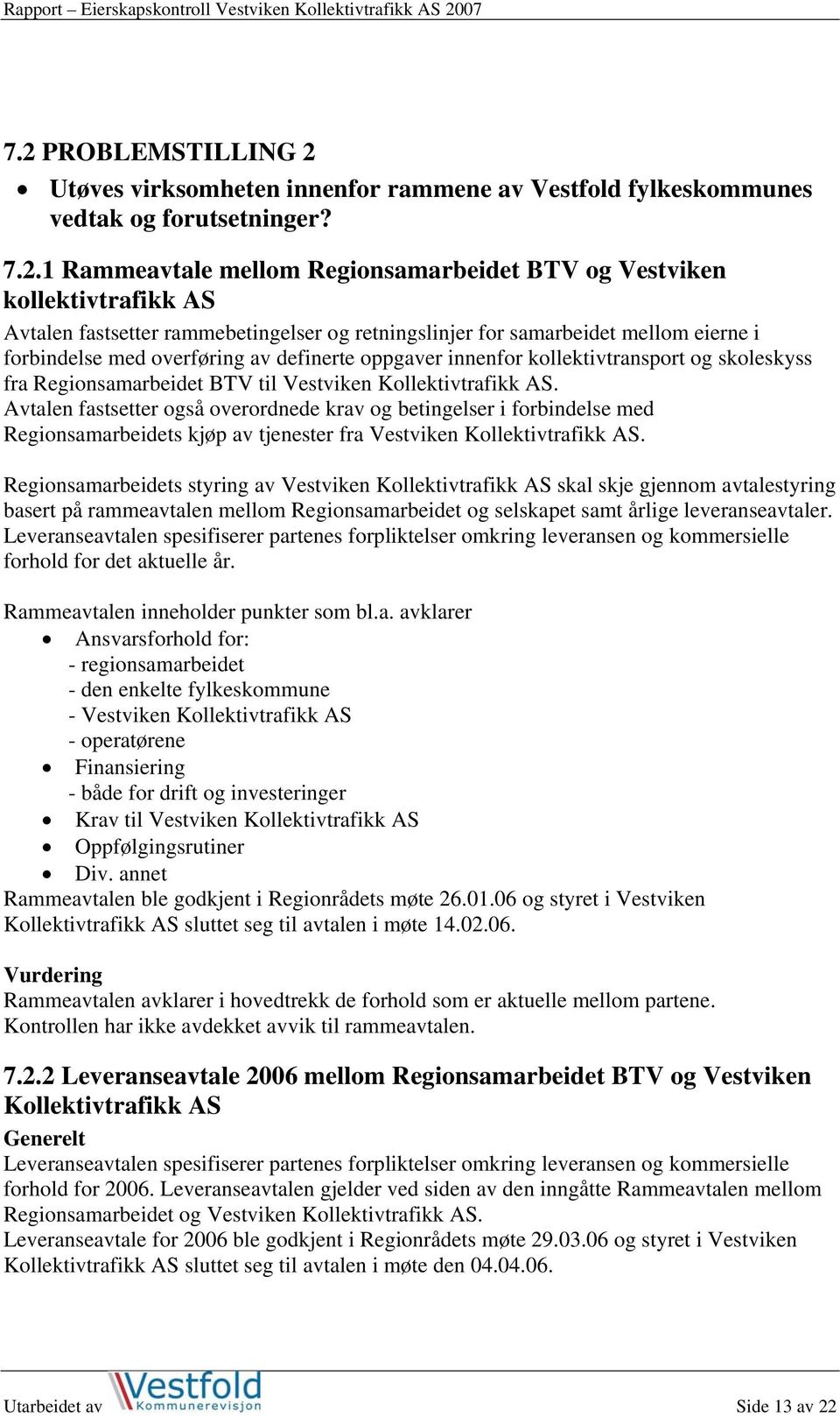 Vestviken Kollektivtrafikk AS. Avtalen fastsetter også overordnede krav og betingelser i forbindelse med Regionsamarbeidets kjøp av tjenester fra Vestviken Kollektivtrafikk AS.