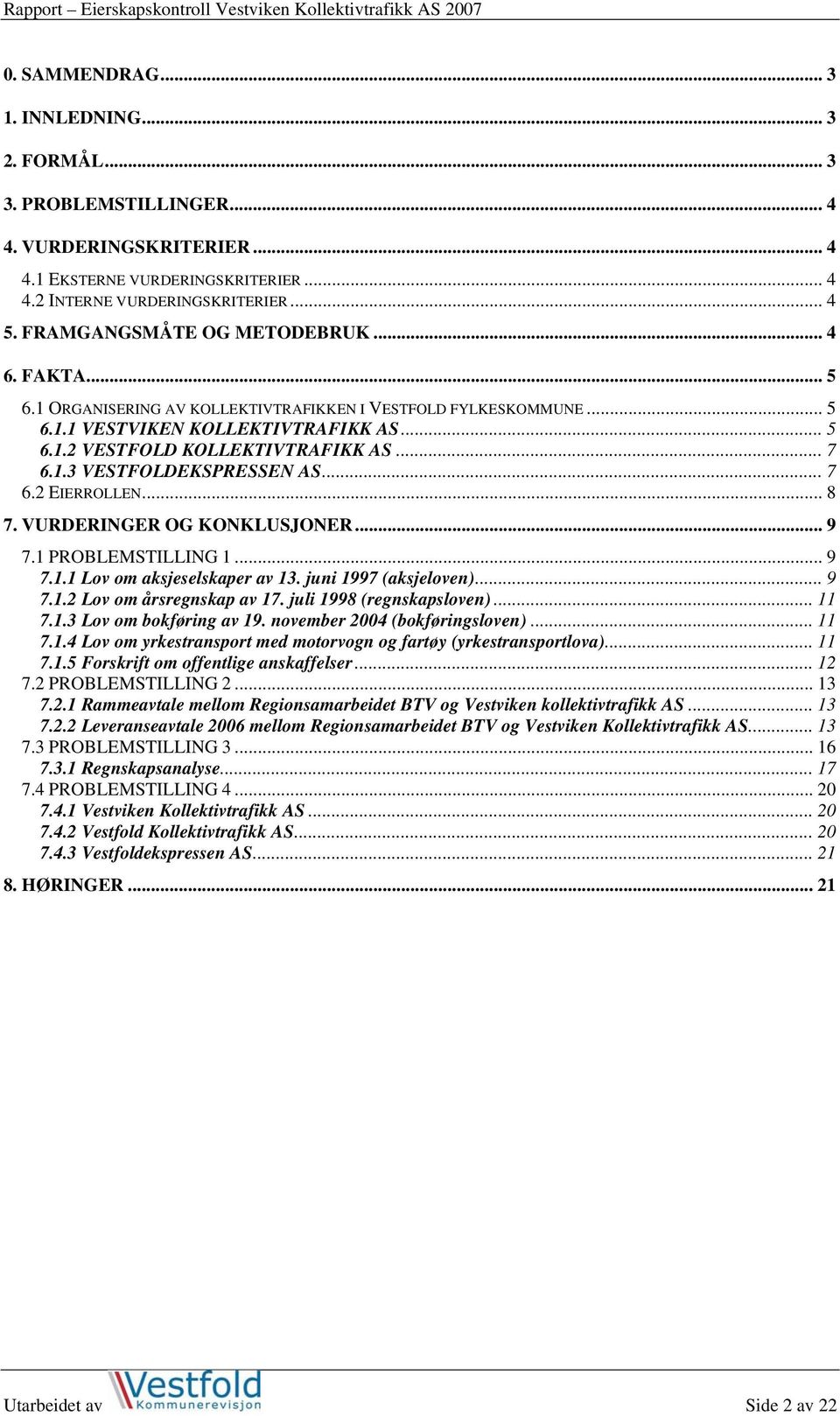 1.3 VESTFOLDEKSPRESSEN AS... 7 6.2 EIERROLLEN... 8 7. VURDERINGER OG KONKLUSJONER... 9 7.1 PROBLEMSTILLING 1... 9 7.1.1 Lov om aksjeselskaper av 13. juni 1997 (aksjeloven)... 9 7.1.2 Lov om årsregnskap av 17.