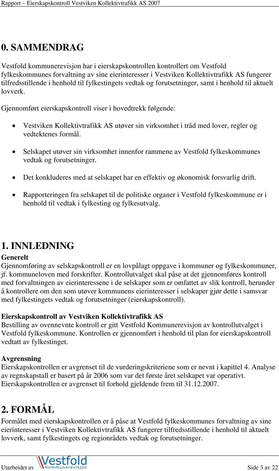 Gjennomført eierskapskontroll viser i hovedtrekk følgende: Vestviken Kollektivtrafikk AS utøver sin virksomhet i tråd med lover, regler og vedtektenes formål.