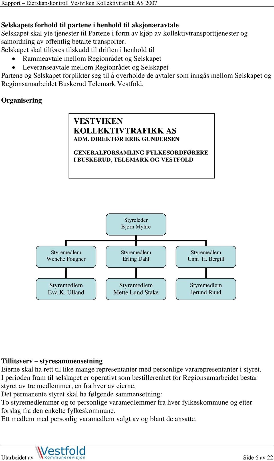 overholde de avtaler som inngås mellom Selskapet og Regionsamarbeidet Buskerud Telemark Vestfold. Organisering VESTVIKEN KOLLEKTIVTRAFIKK AS ADM.